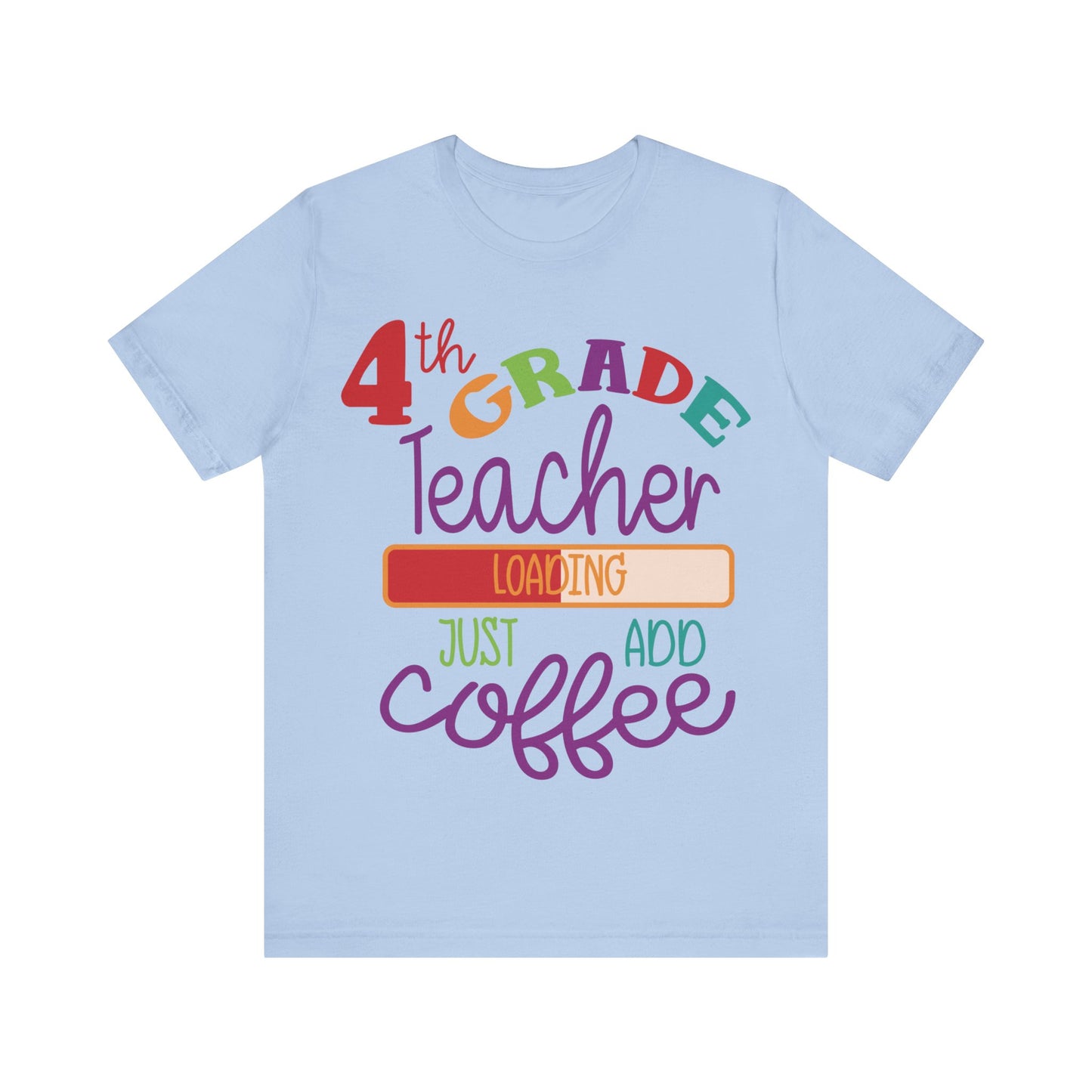4th Grade Teacher Loading Just Add Coffee Short Sleeve Tee