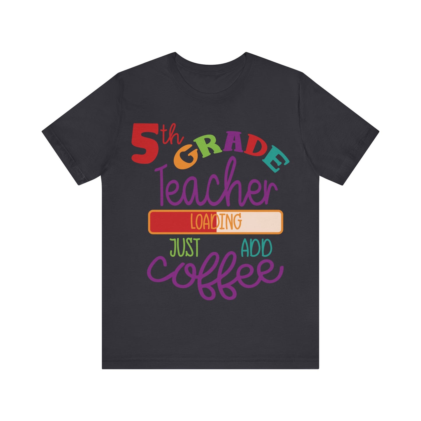 5th Grade Teacher Loading Just Add Coffee Short Sleeve Tee