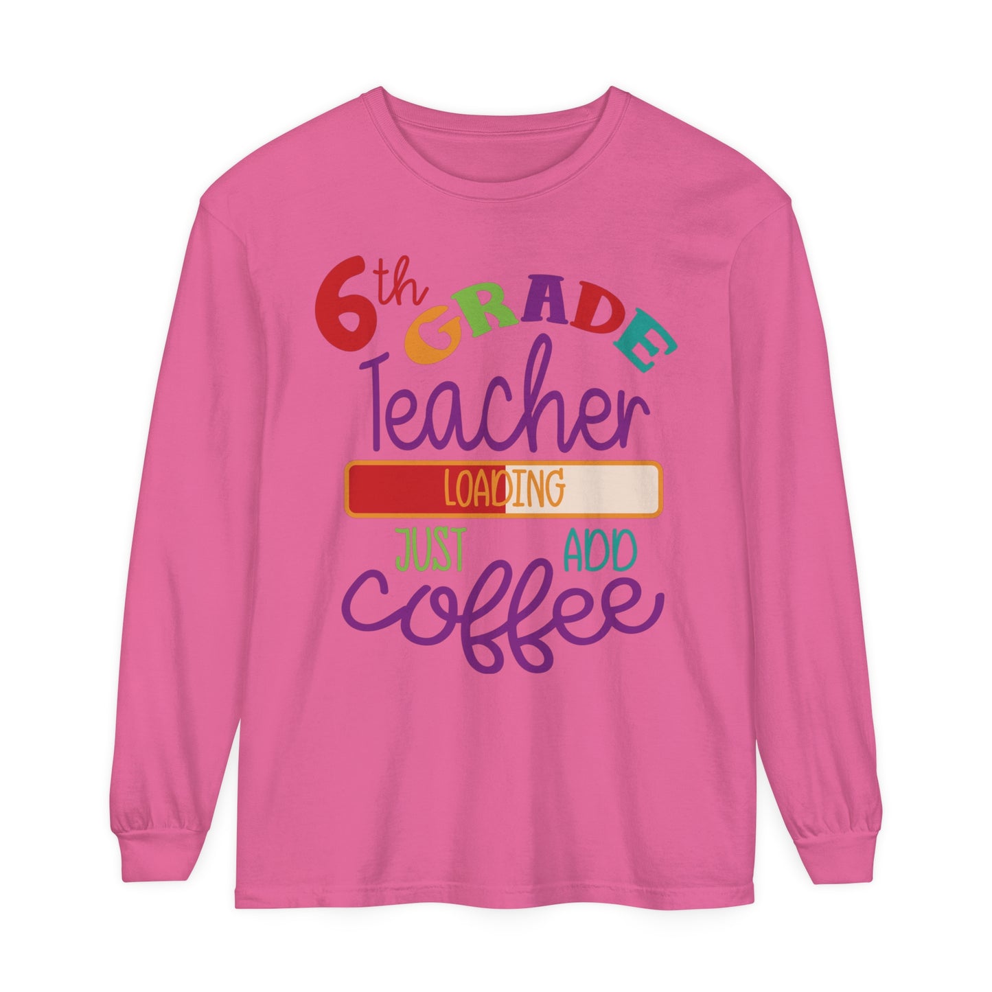 6th Grade Teacher Loading Just Add Coffee Long Sleeve T-Shirt