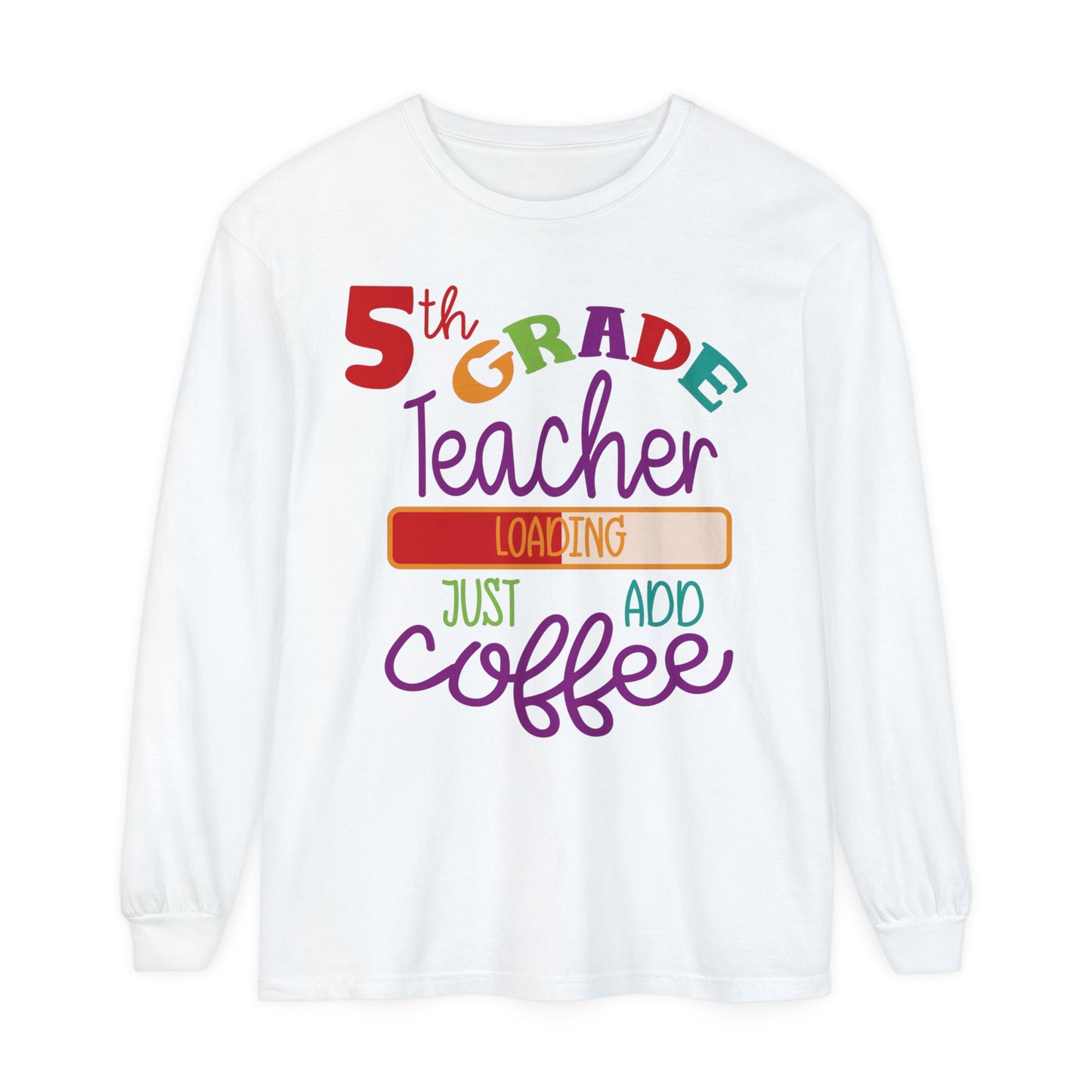 5th Grade Teacher Loading Just Add Coffee Long Sleeve T-Shirt
