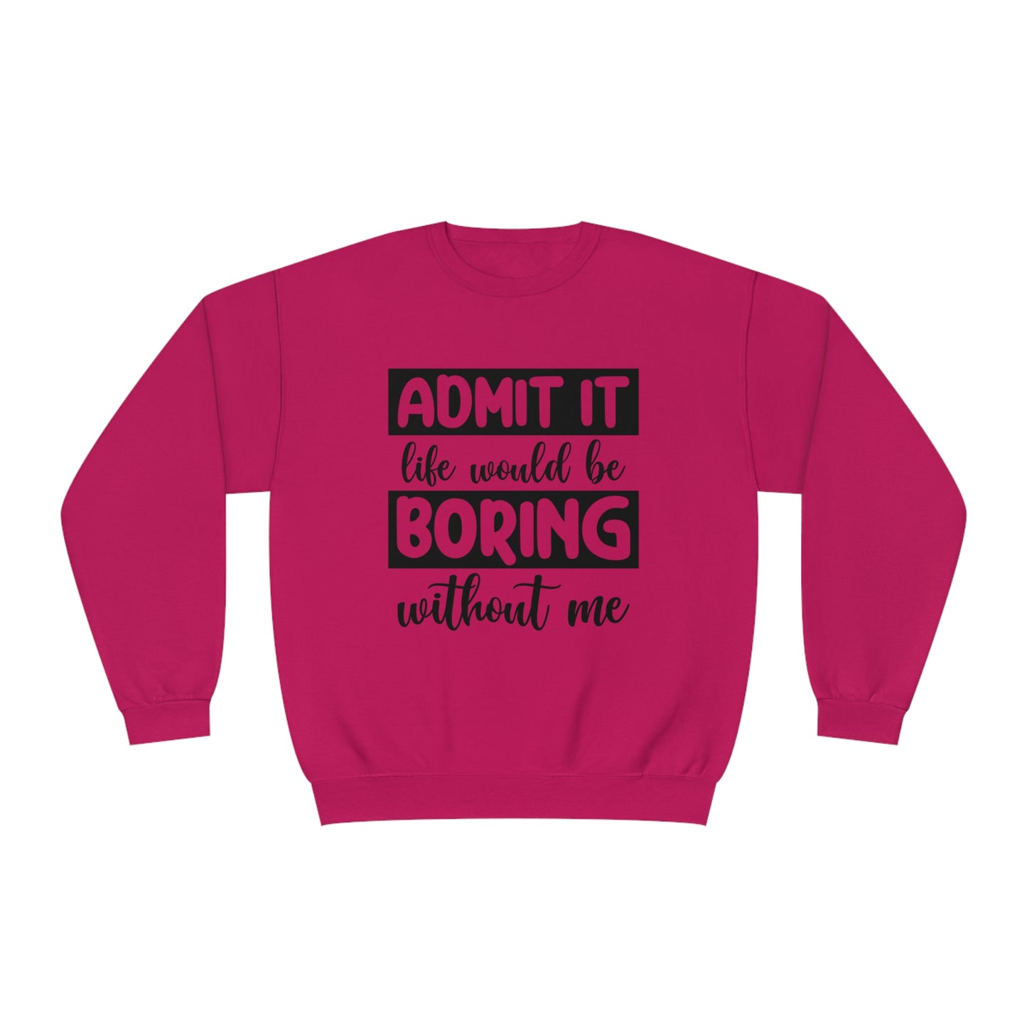 Admit it life would be boring without me Crewneck Sweatshirt