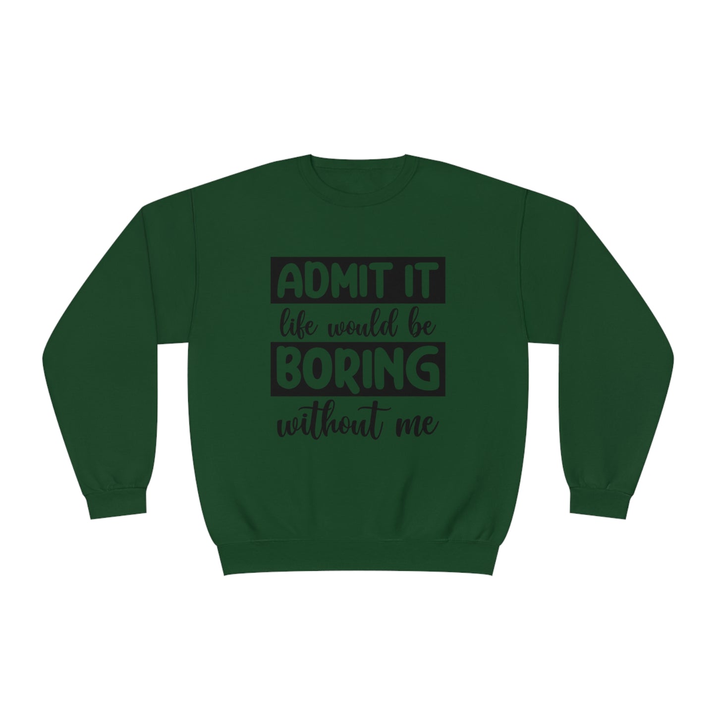 Admit it life would be boring without me Crewneck Sweatshirt