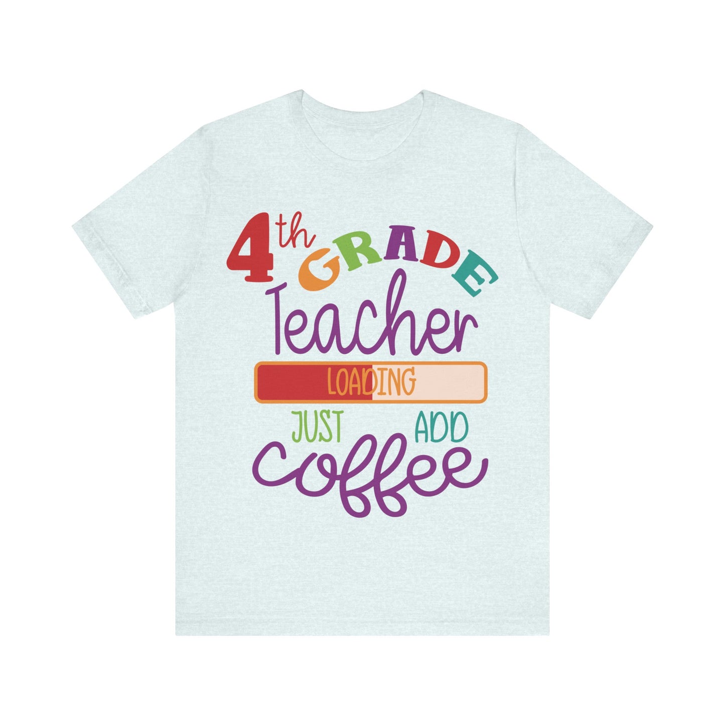4th Grade Teacher Loading Just Add Coffee Short Sleeve Tee