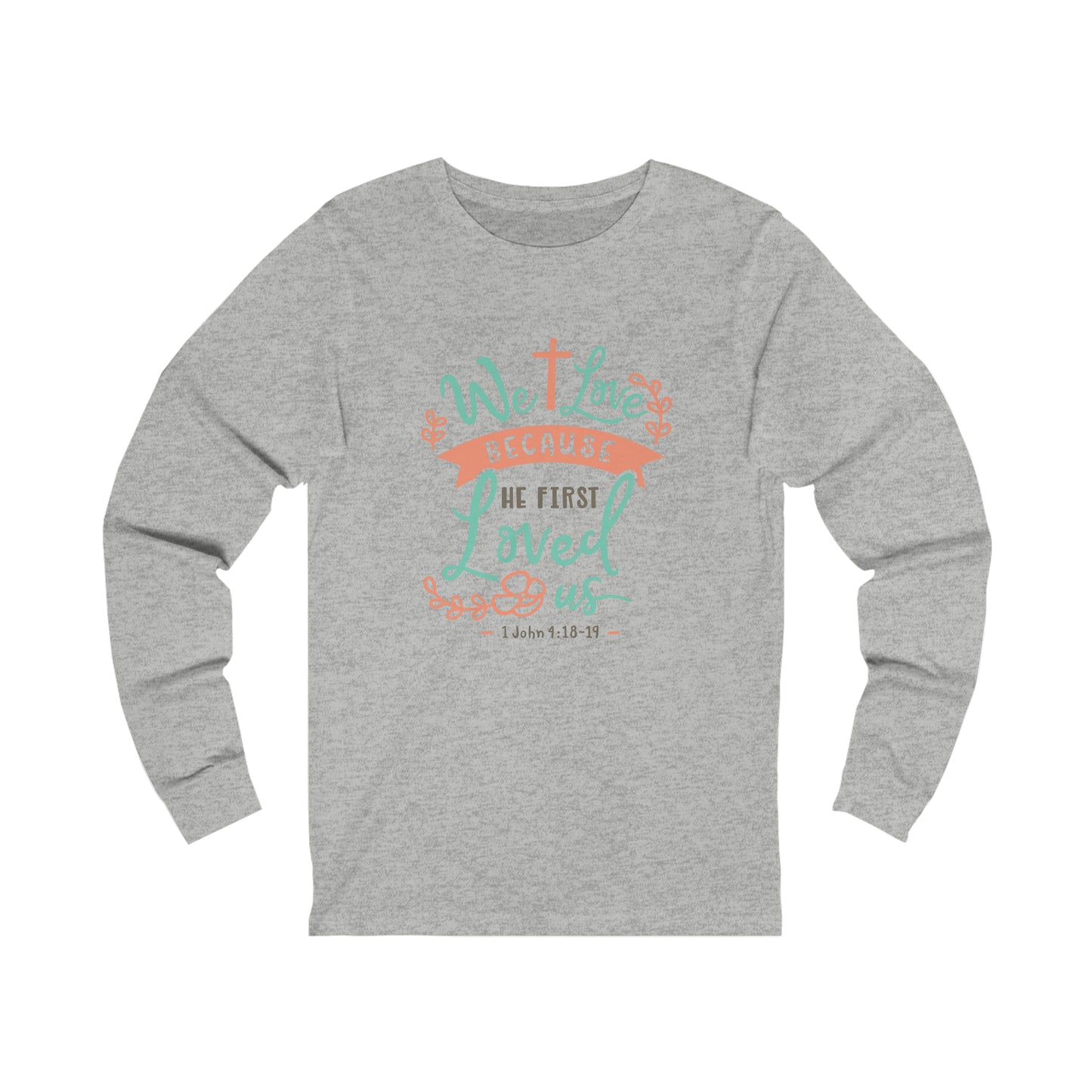 We Loved Because He First Loved Us Long Sleeve Tshirt