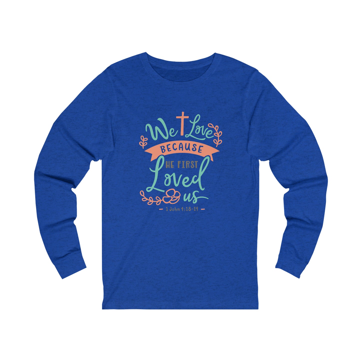 We Loved Because He First Loved Us Long Sleeve Tshirt