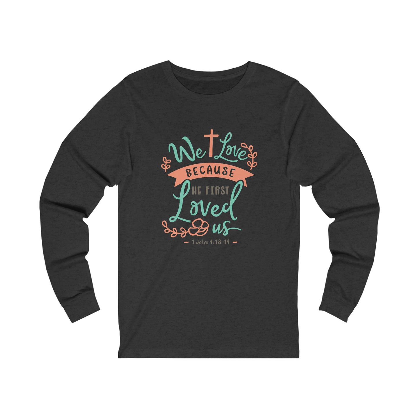 We Loved Because He First Loved Us Long Sleeve Tshirt