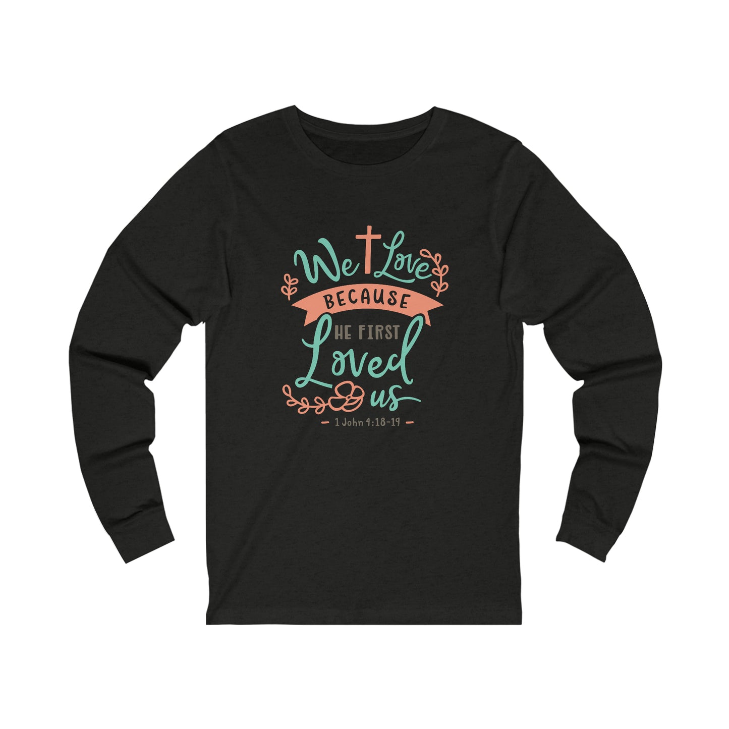 We Loved Because He First Loved Us Long Sleeve Tshirt