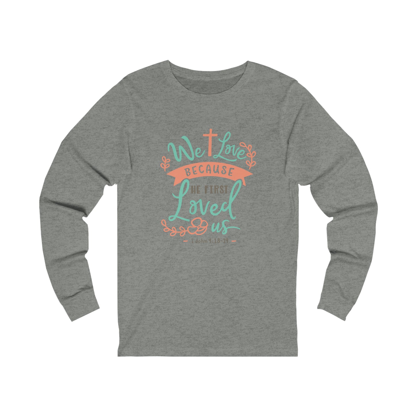 We Loved Because He First Loved Us Long Sleeve Tshirt