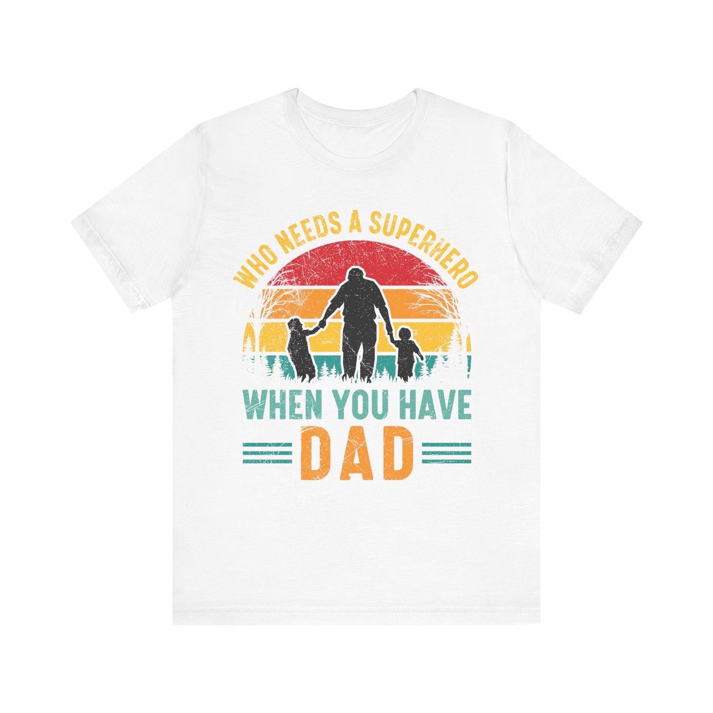 Who Needs a Superhero When You Have Dad Jersey Short Sleeve Tee