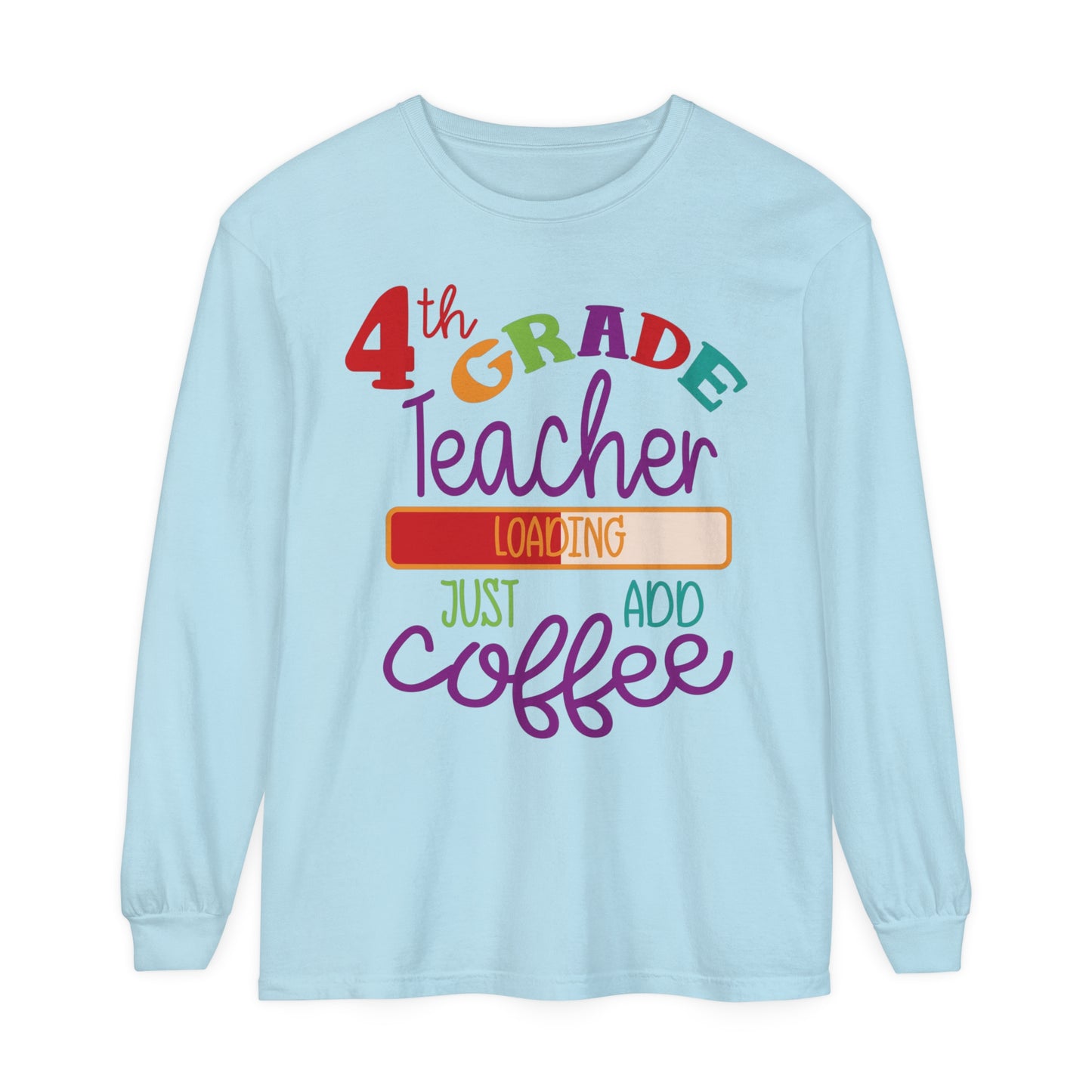 4th Grade Teacher Loading Just Add Coffee Long Sleeve T-Shirt