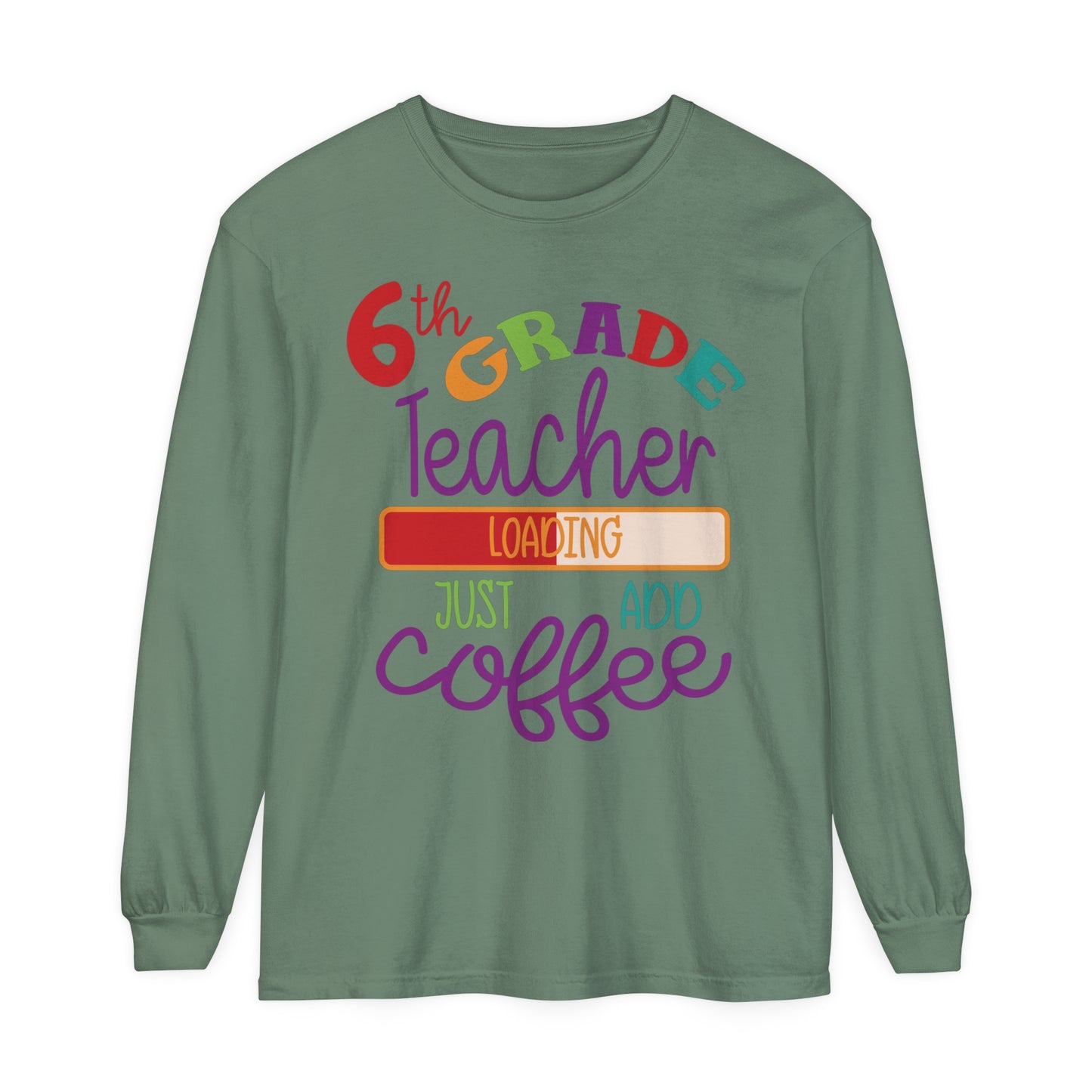 6th Grade Teacher Loading Just Add Coffee Long Sleeve T-Shirt