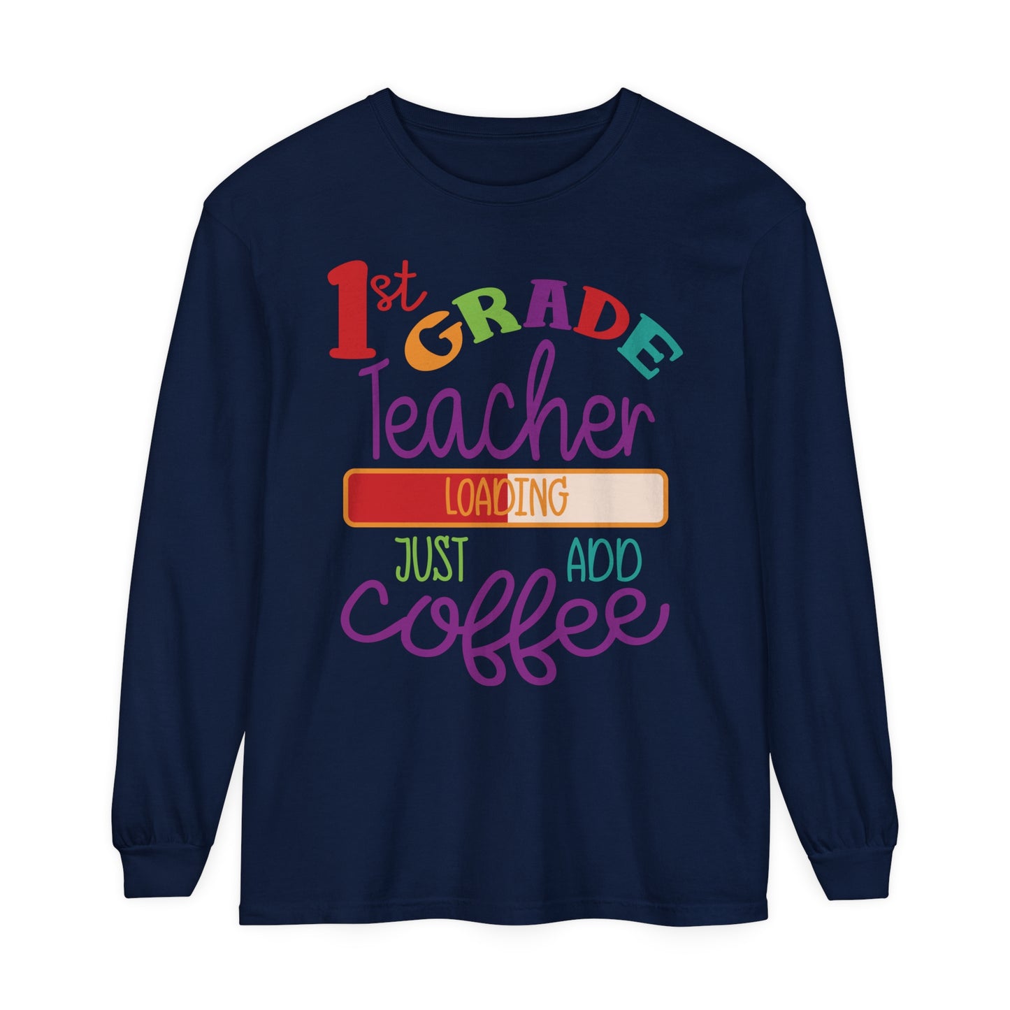 1st Grade Teacher Loading Just Add Coffee Long Sleeve T-Shirt