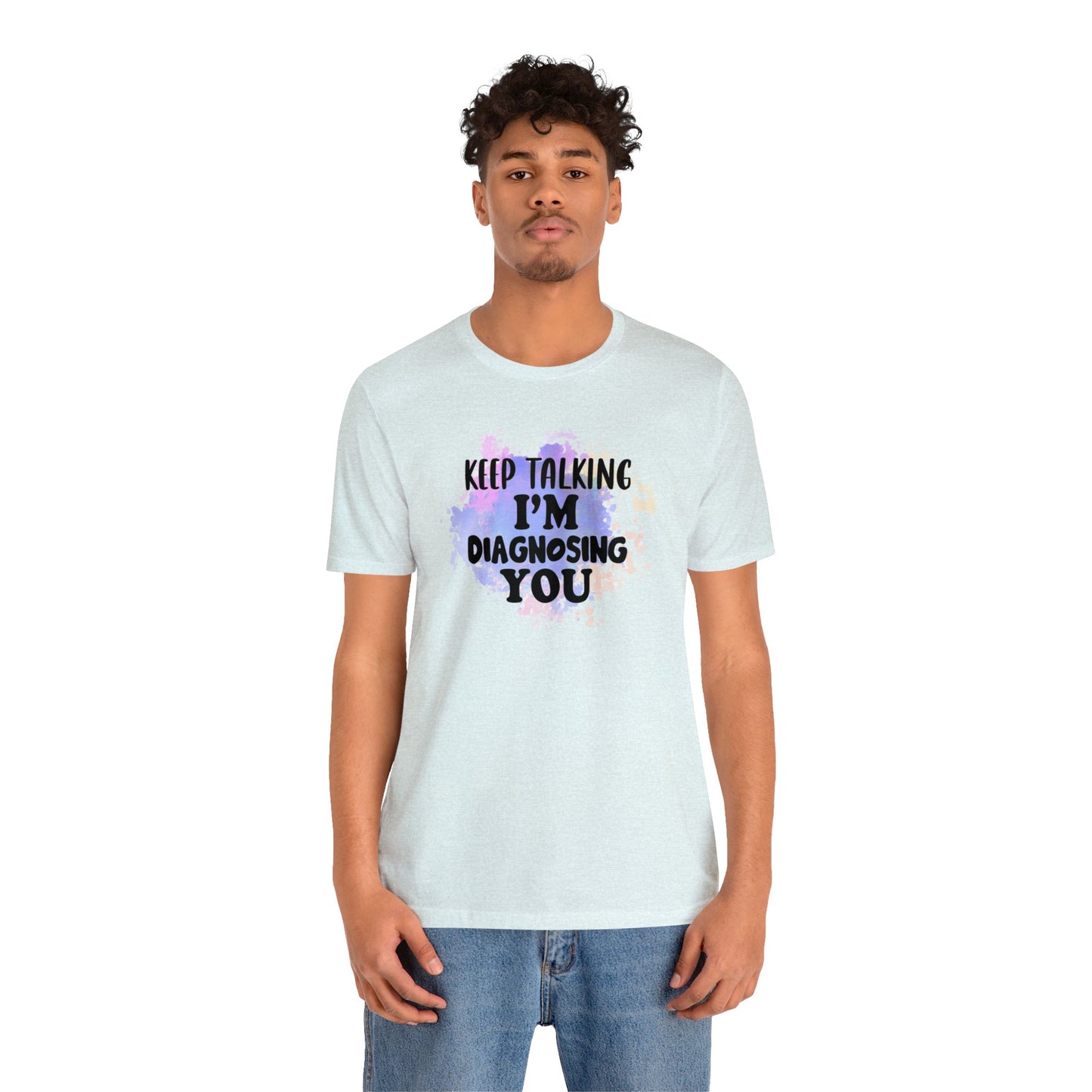 Keep Talking I'm Diagnosing you short sleeve Tshirt