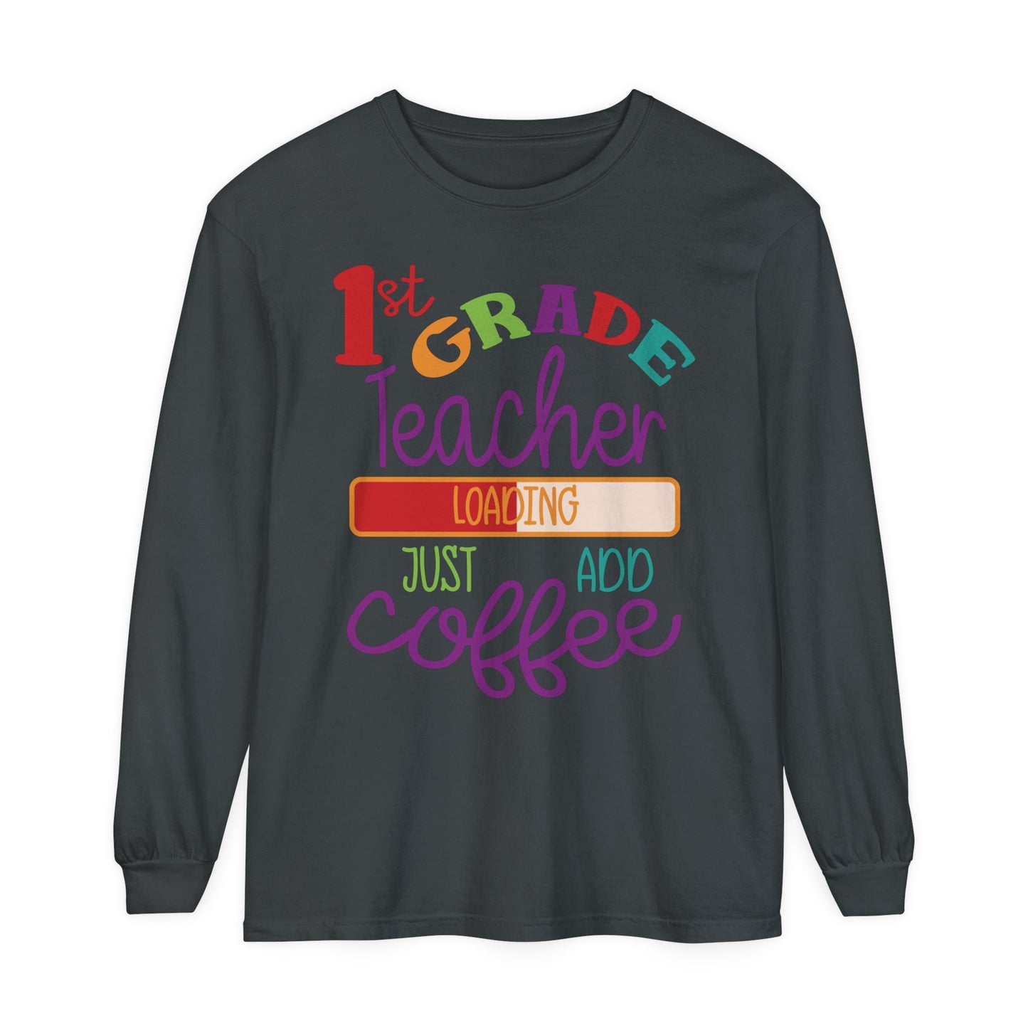 1st Grade Teacher Loading Just Add Coffee Long Sleeve T-Shirt