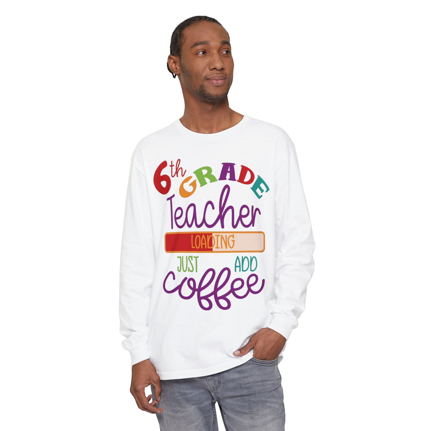 6th Grade Teacher Loading Just Add Coffee Long Sleeve T-Shirt