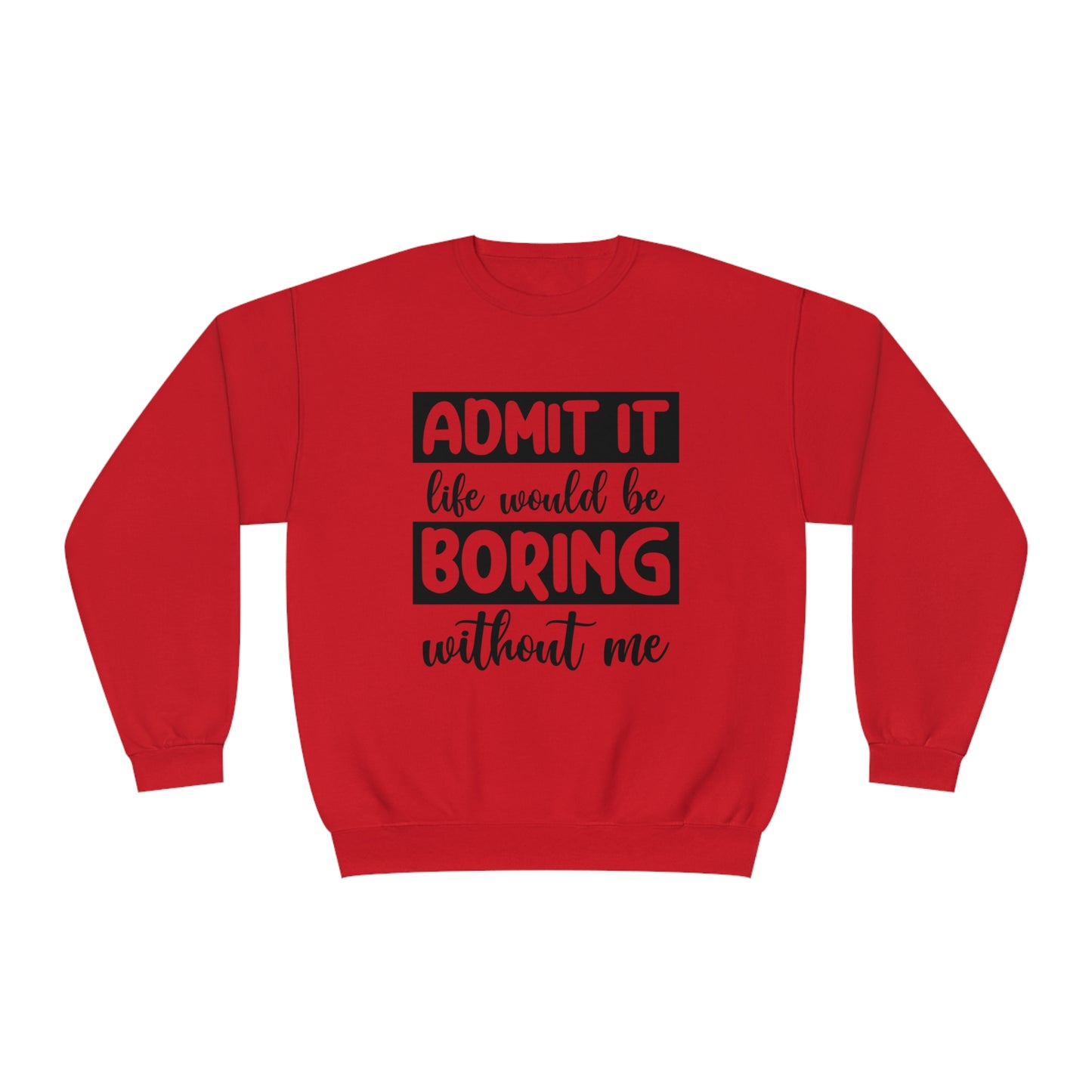 Admit it life would be boring without me Crewneck Sweatshirt