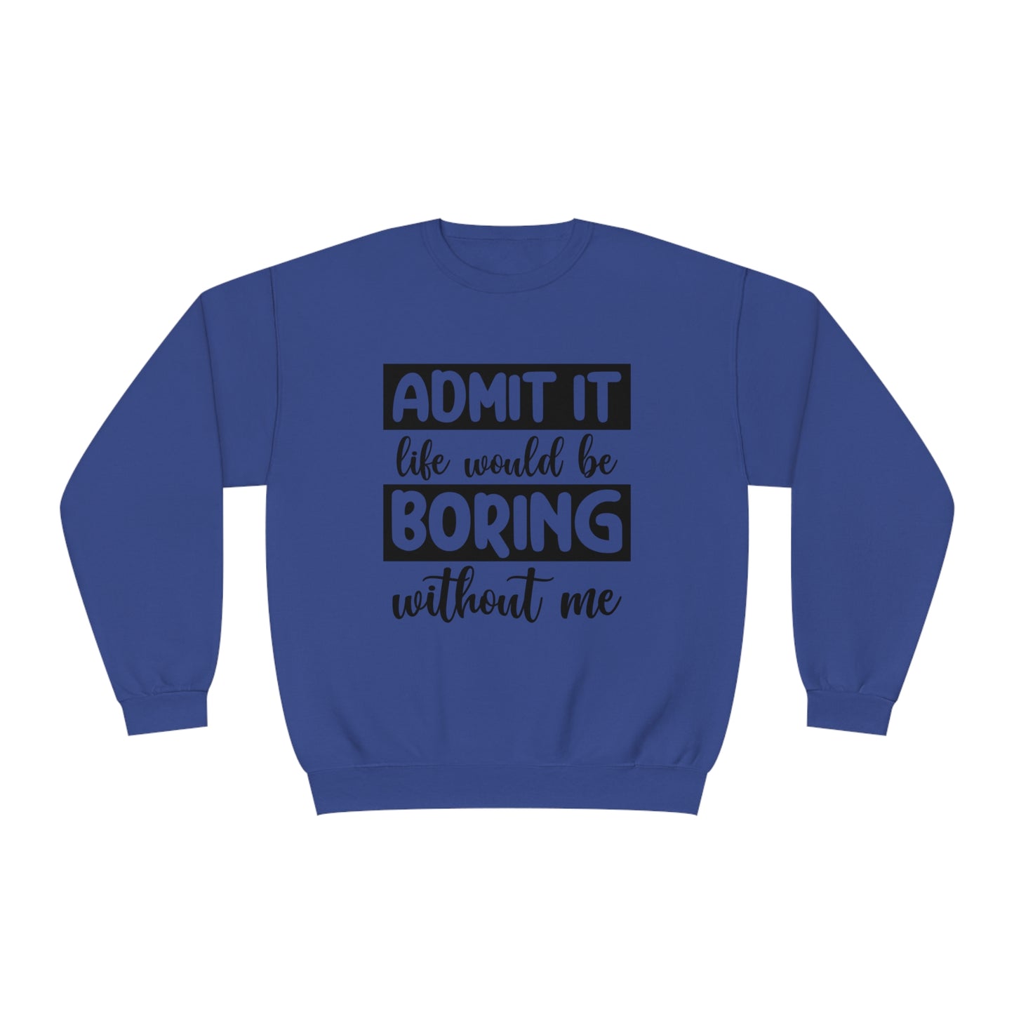 Admit it life would be boring without me Crewneck Sweatshirt