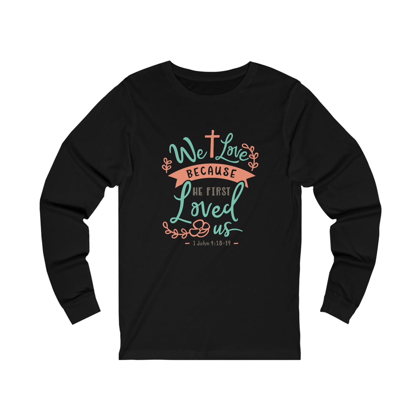 We Loved Because He First Loved Us Long Sleeve Tshirt