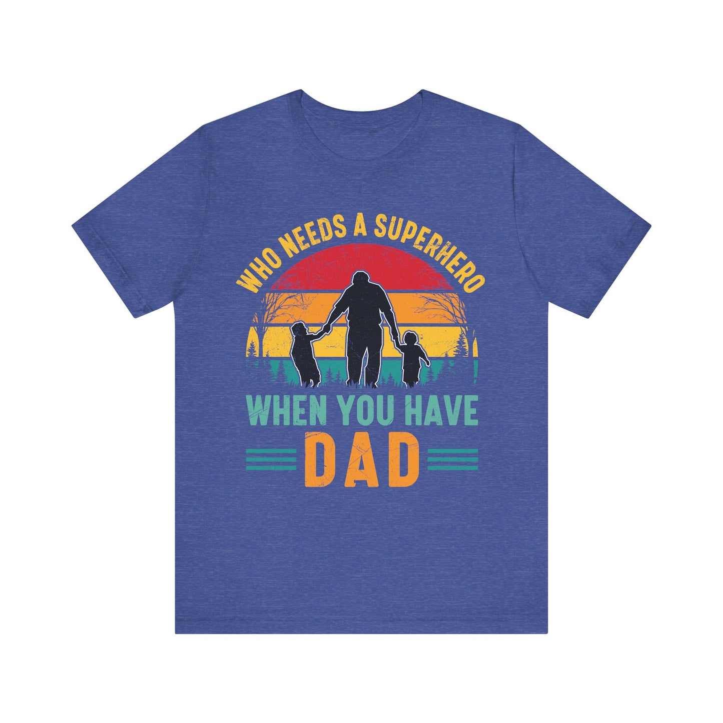 Who Needs a Superhero When You Have Dad Jersey Short Sleeve Tee
