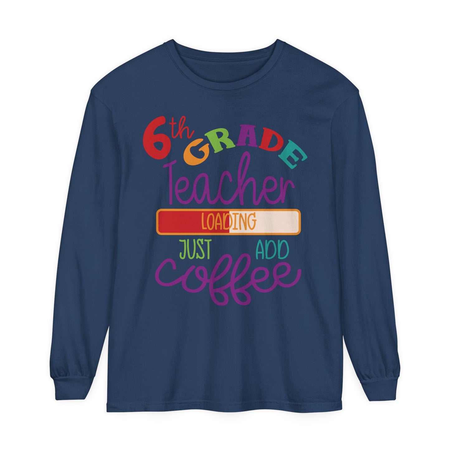 6th Grade Teacher Loading Just Add Coffee Long Sleeve T-Shirt
