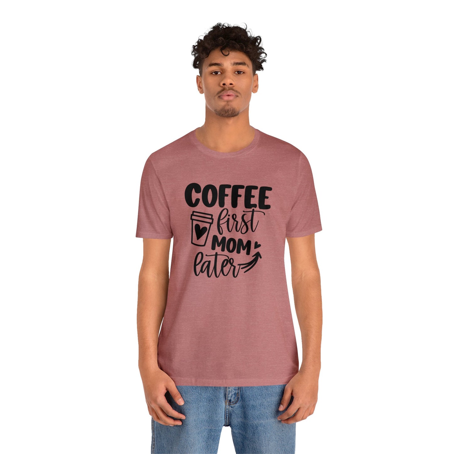 Coffee First Mom Later short sleeve tshirt
