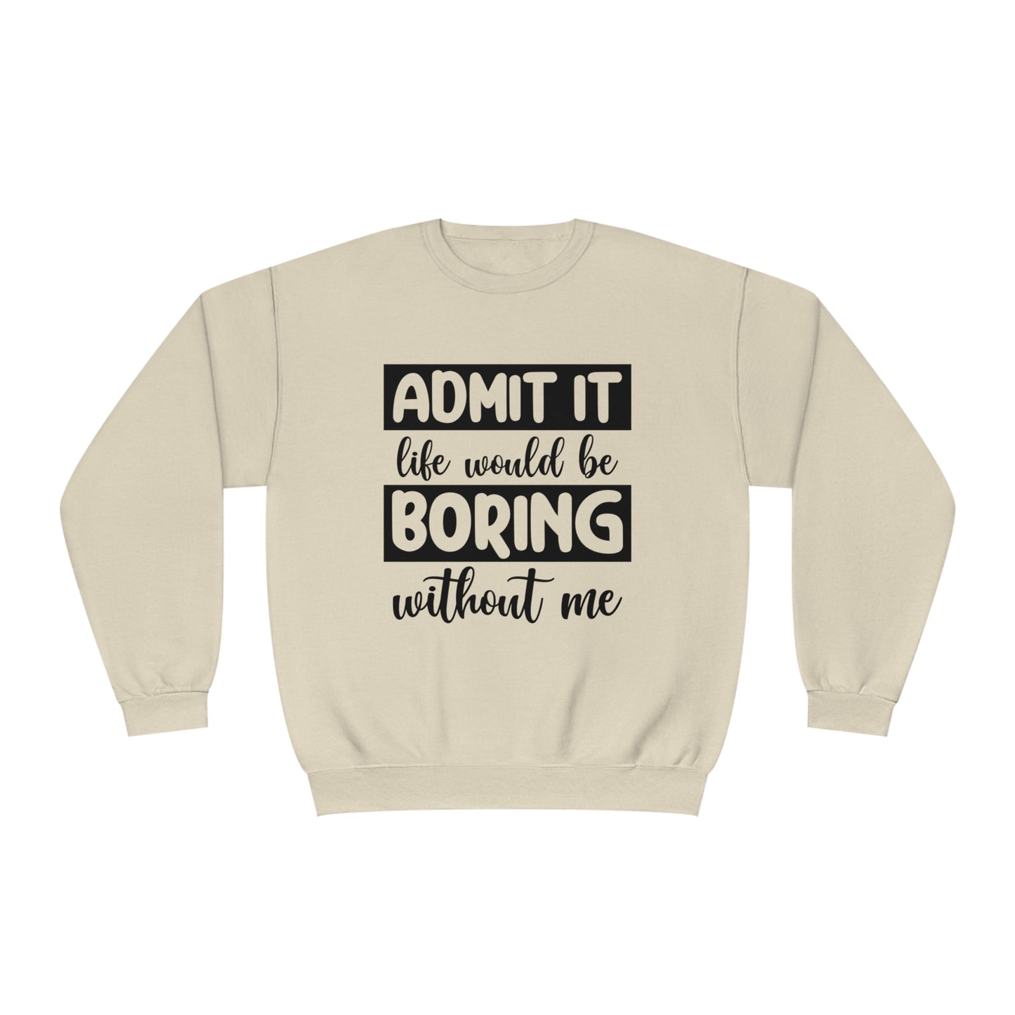Admit it life would be boring without me Crewneck Sweatshirt
