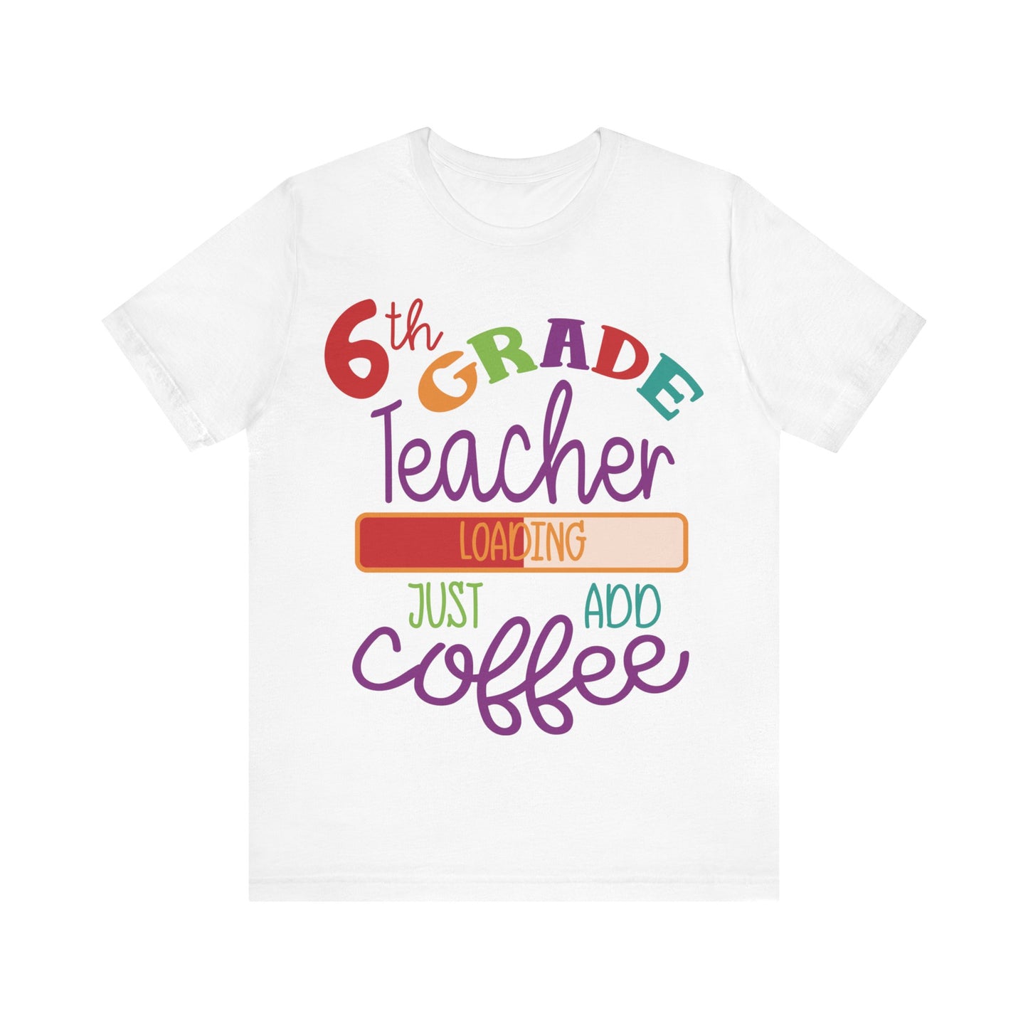 6th Grade Teacher Loading Just Add Coffee Short Sleeve Tee