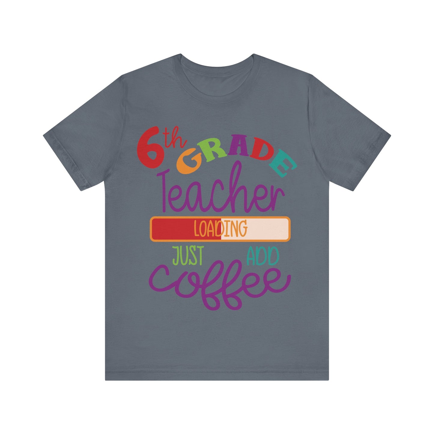 6th Grade Teacher Loading Just Add Coffee Short Sleeve Tee