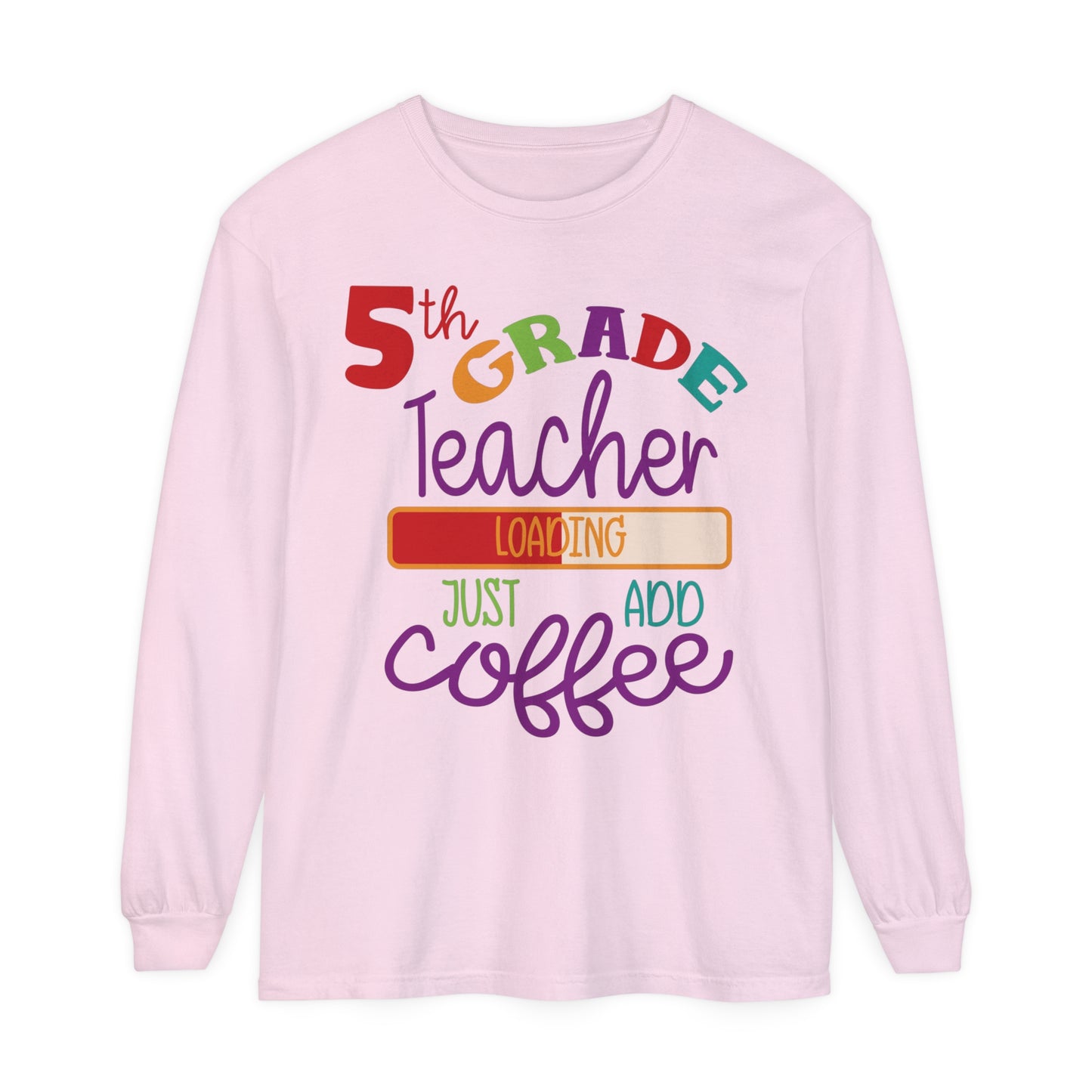 5th Grade Teacher Loading Just Add Coffee Long Sleeve T-Shirt