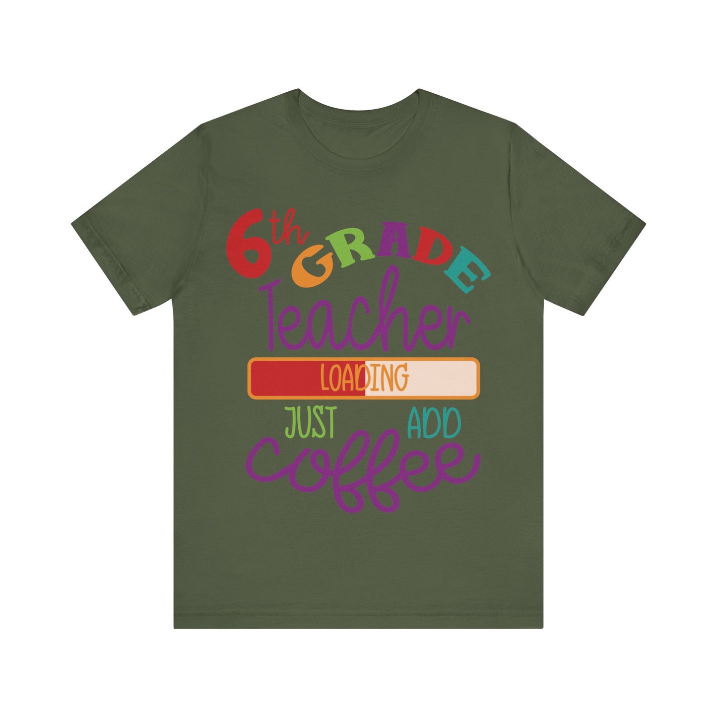 6th Grade Teacher Loading Just Add Coffee Short Sleeve Tee