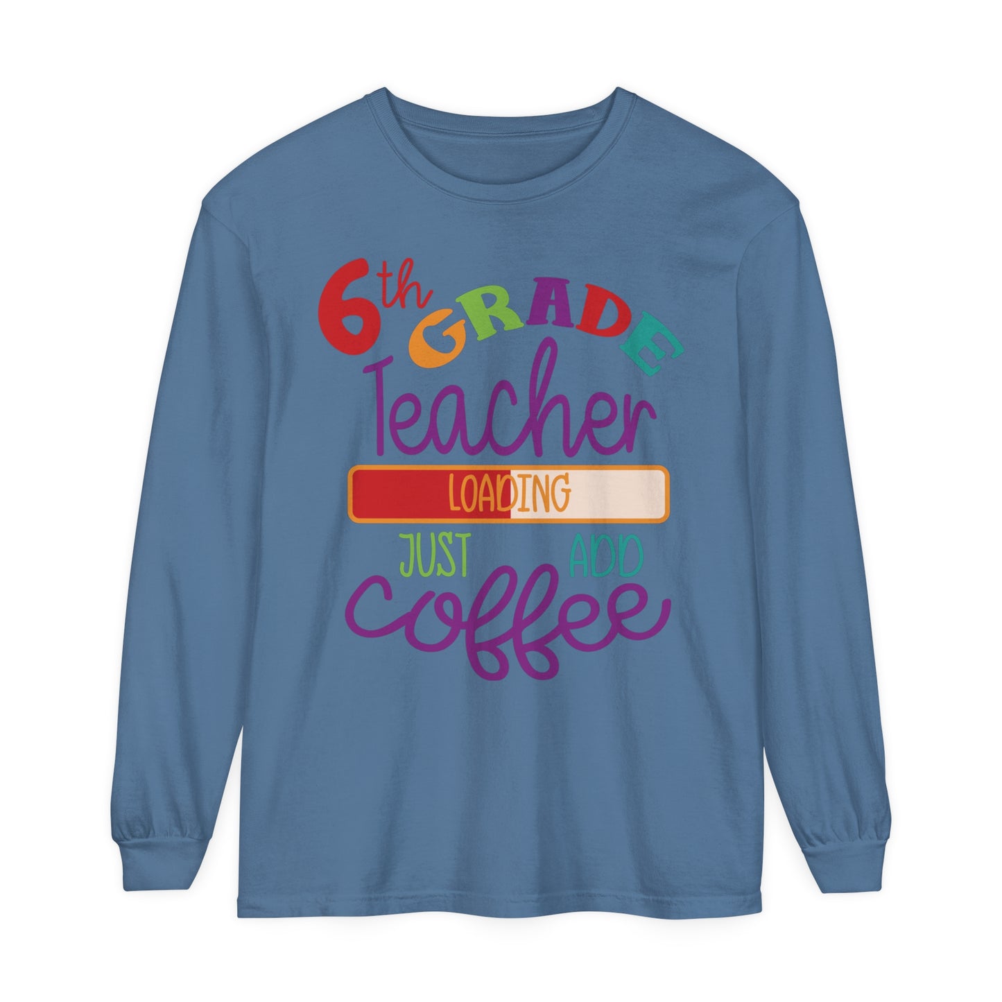 6th Grade Teacher Loading Just Add Coffee Long Sleeve T-Shirt