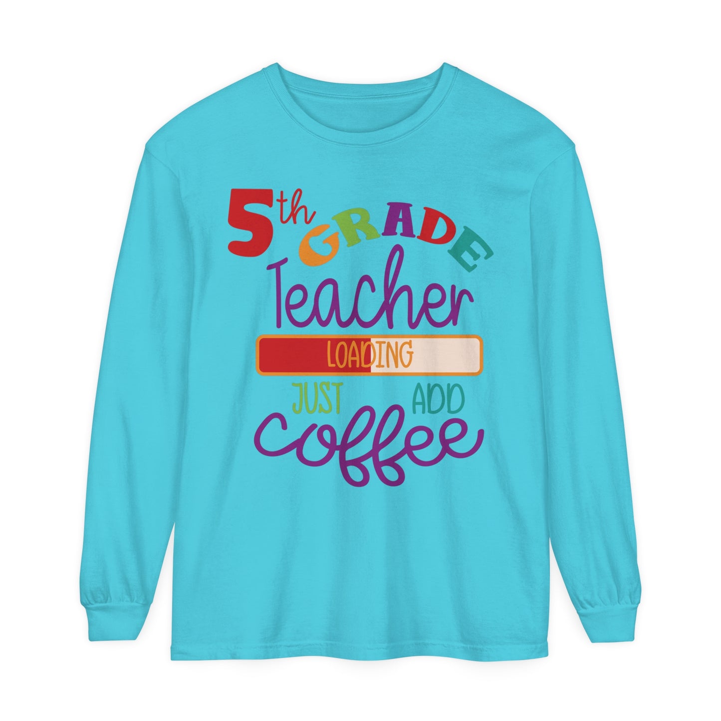 5th Grade Teacher Loading Just Add Coffee Long Sleeve T-Shirt