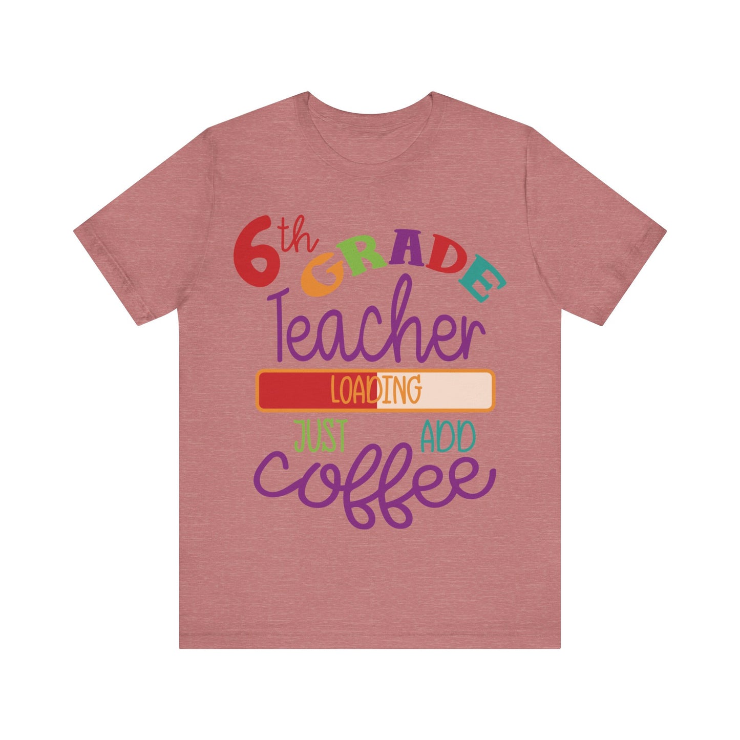 6th Grade Teacher Loading Just Add Coffee Short Sleeve Tee