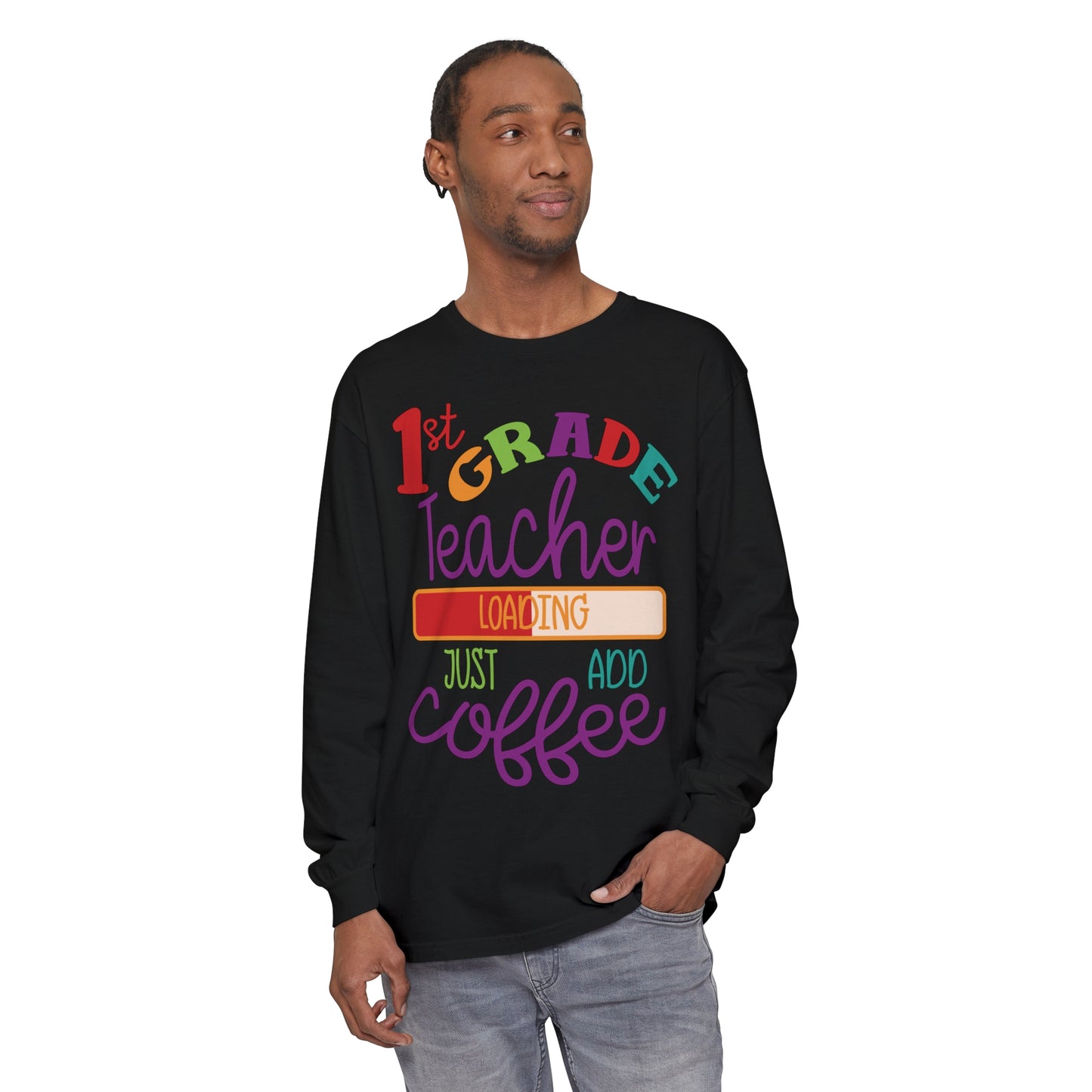 1st Grade Teacher Loading Just Add Coffee Long Sleeve T-Shirt