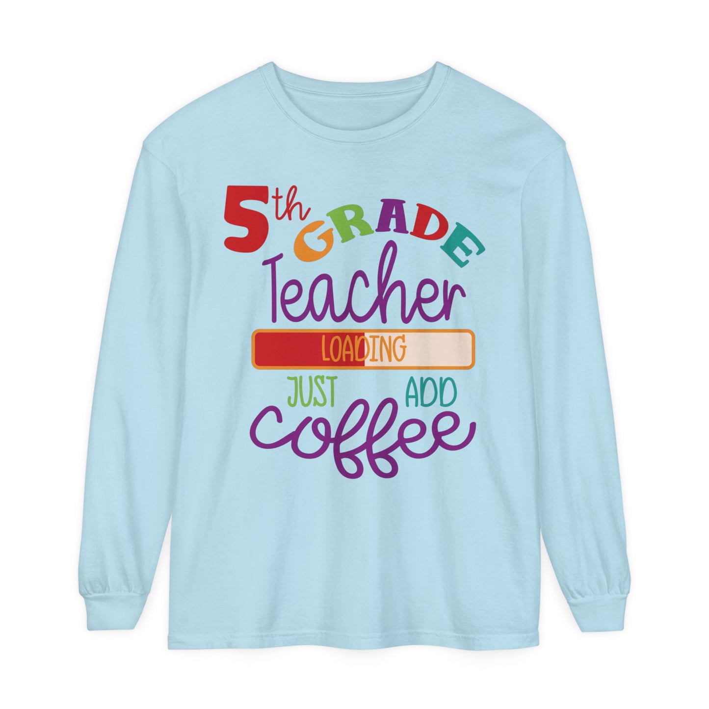 5th Grade Teacher Loading Just Add Coffee Long Sleeve T-Shirt