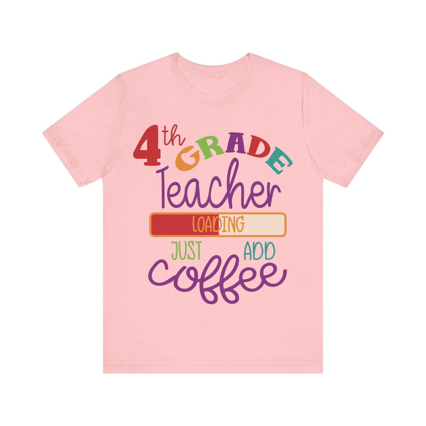 4th Grade Teacher Loading Just Add Coffee Short Sleeve Tee