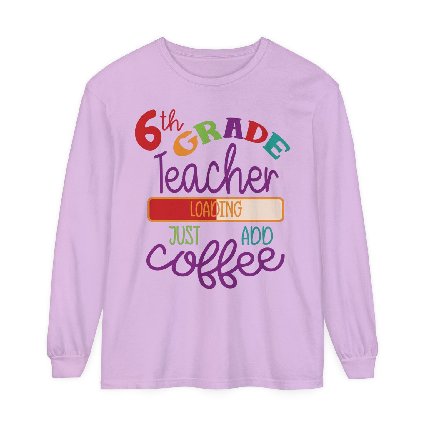 6th Grade Teacher Loading Just Add Coffee Long Sleeve T-Shirt
