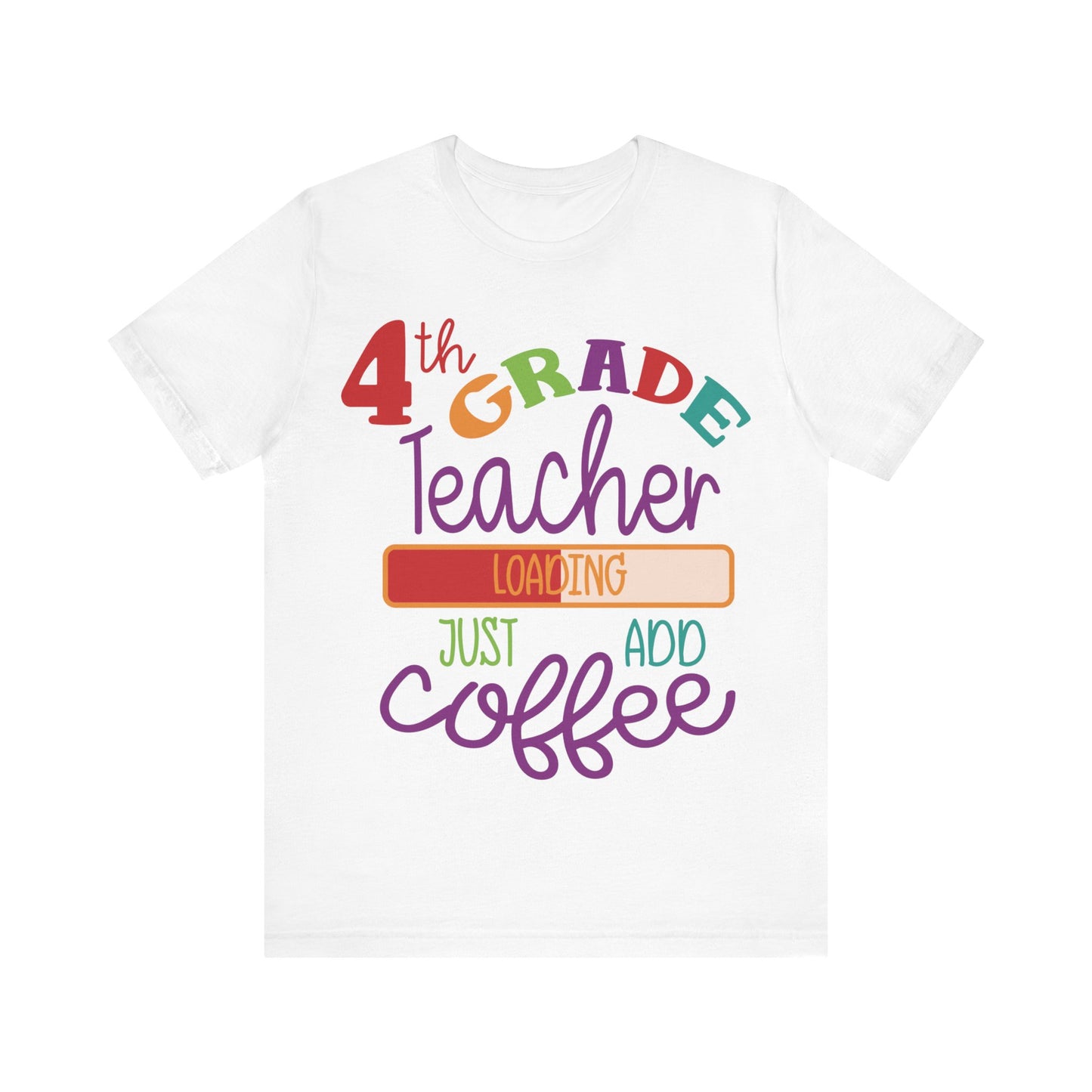 4th Grade Teacher Loading Just Add Coffee Short Sleeve Tee