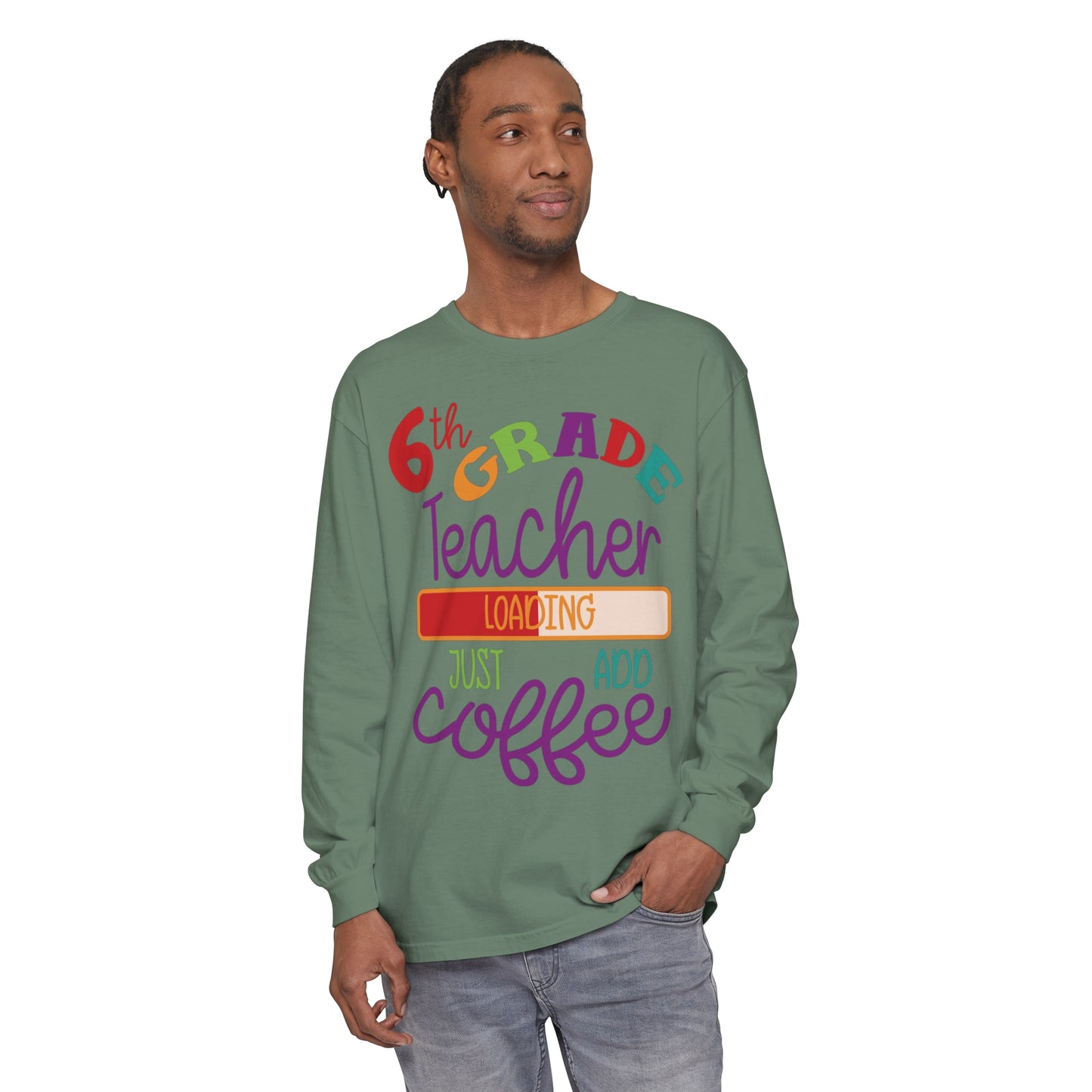 6th Grade Teacher Loading Just Add Coffee Long Sleeve T-Shirt