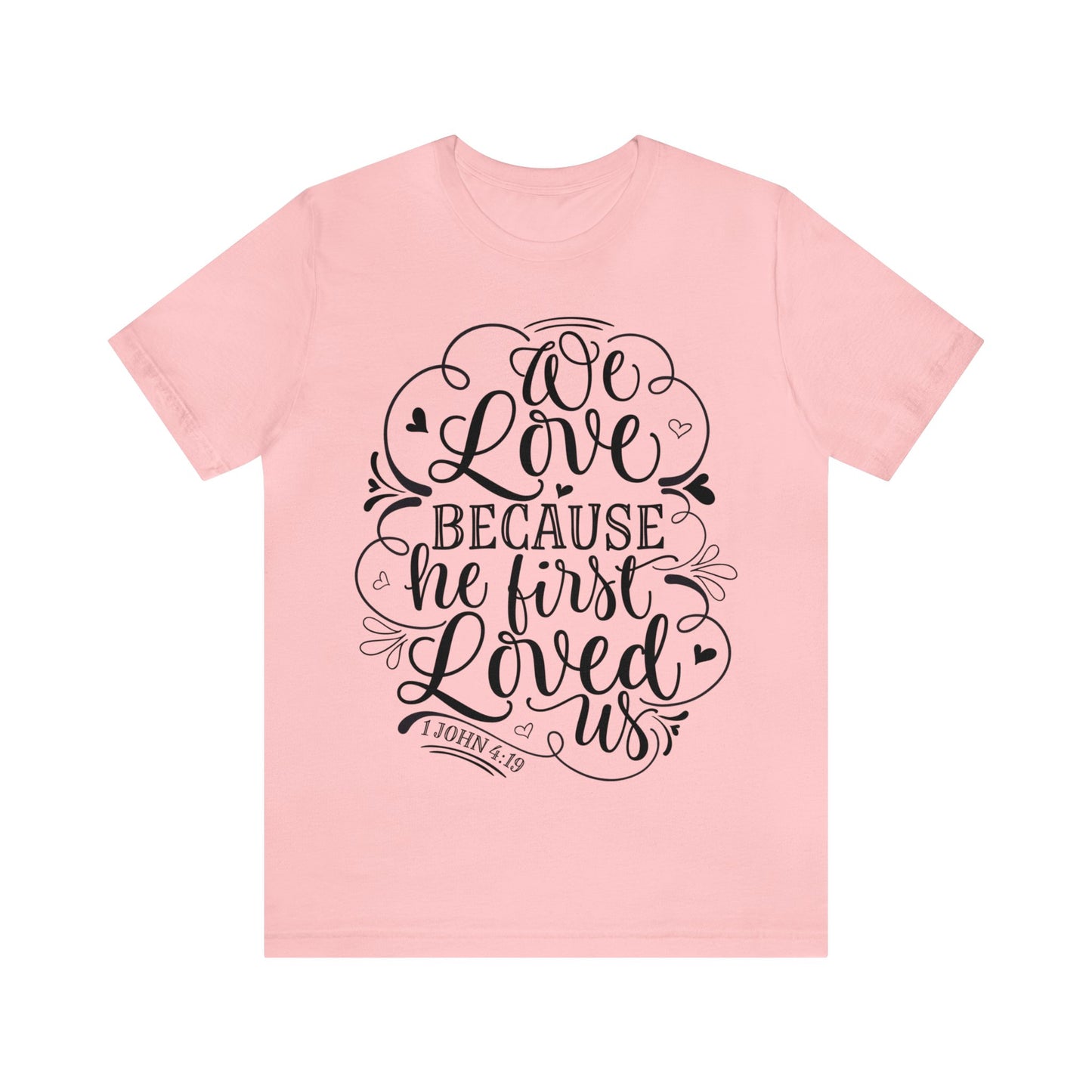 We Love Because He First Loved Us Short Sleeve Tshirt