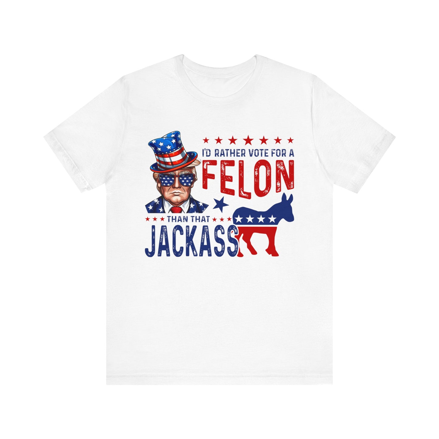 I'd Rather Vote for a Felon than that JACKASS Jersey Short Sleeve Tee