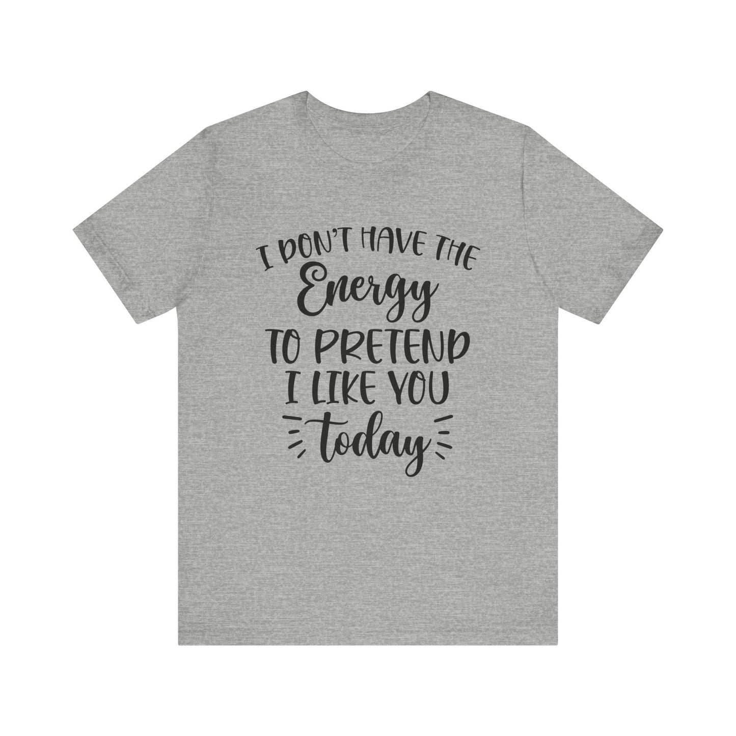 I Don't Have the Energy to Pretend I Like you Today Short Sleeve Tee