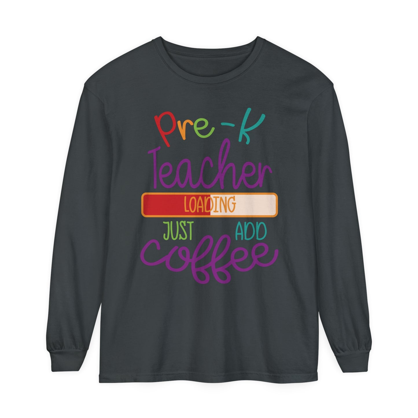 Pre-K Teacher Loading Just Add Coffee Long Sleeve T-Shirt