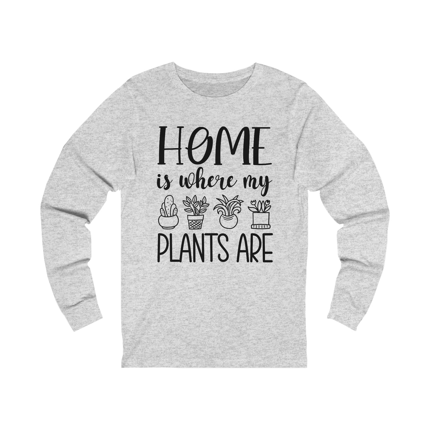 Home is where my plants are Long Sleeve Tee