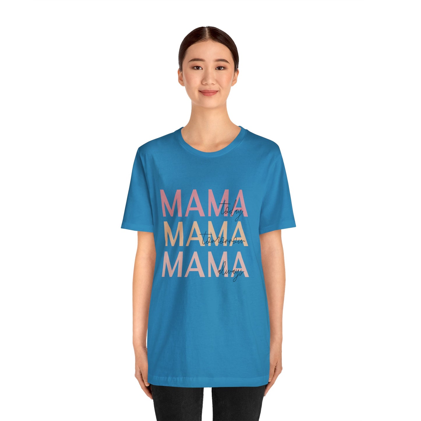 Mama Today, Mama Tomorrow, Mama Always short sleeve tshirt