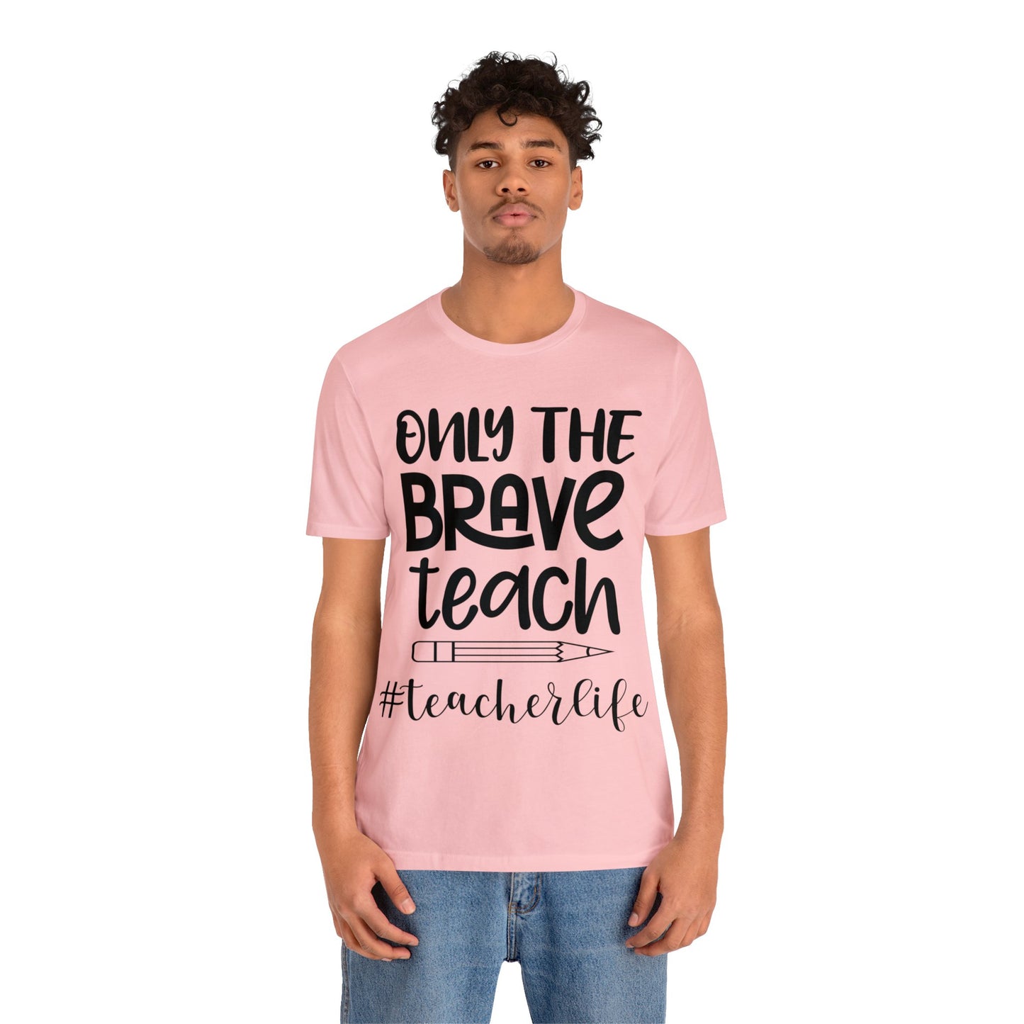 Only the Brave Teach #teacher life Short sleeve Tshirt