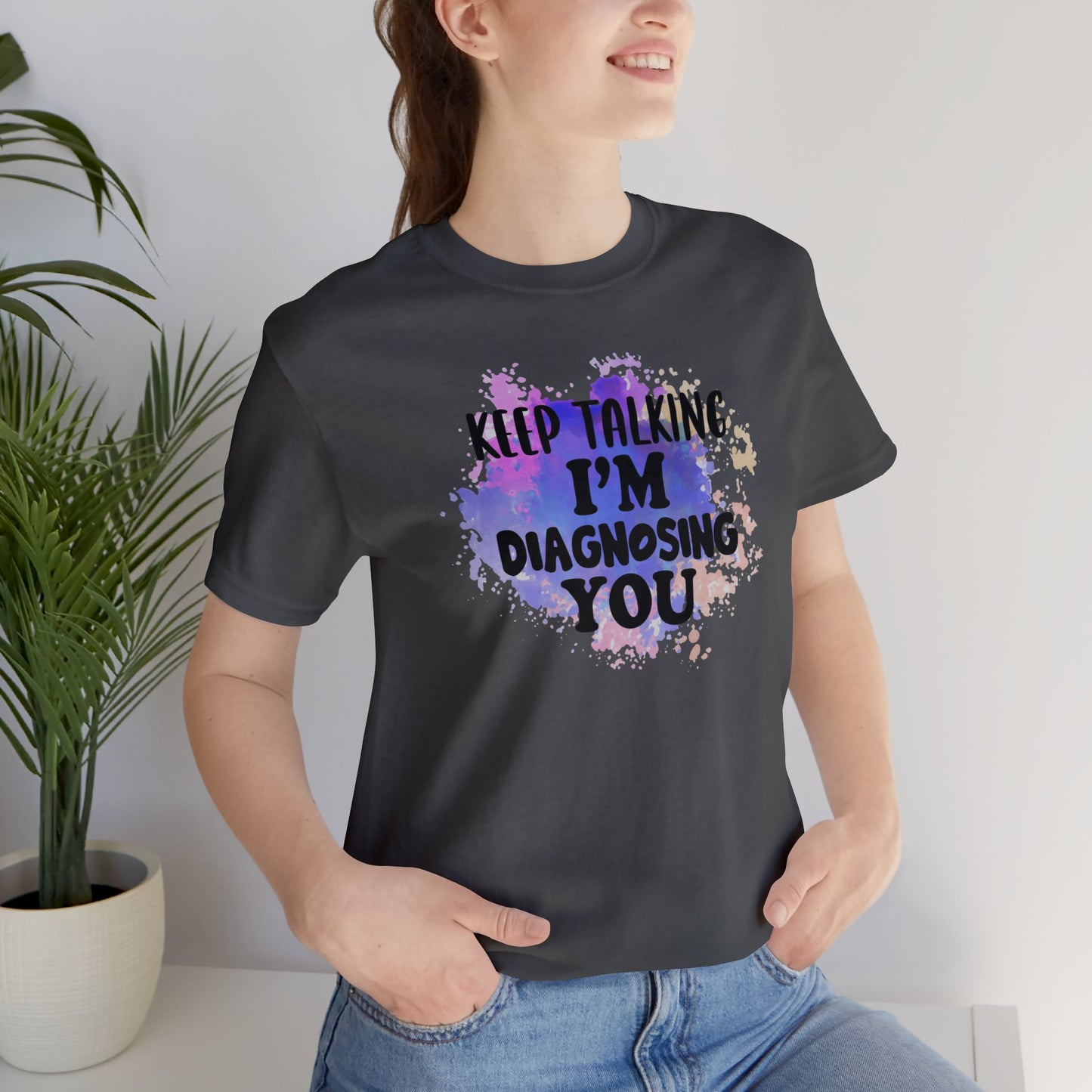 Keep Talking I'm Diagnosing you short sleeve Tshirt