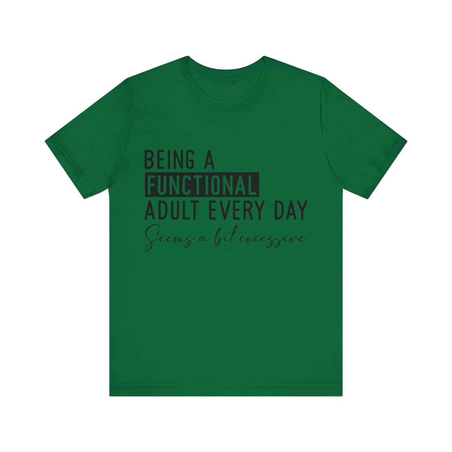 Being a Fuctional Adult Everyday Seems a Bit Excessive Short Sleeve Tee