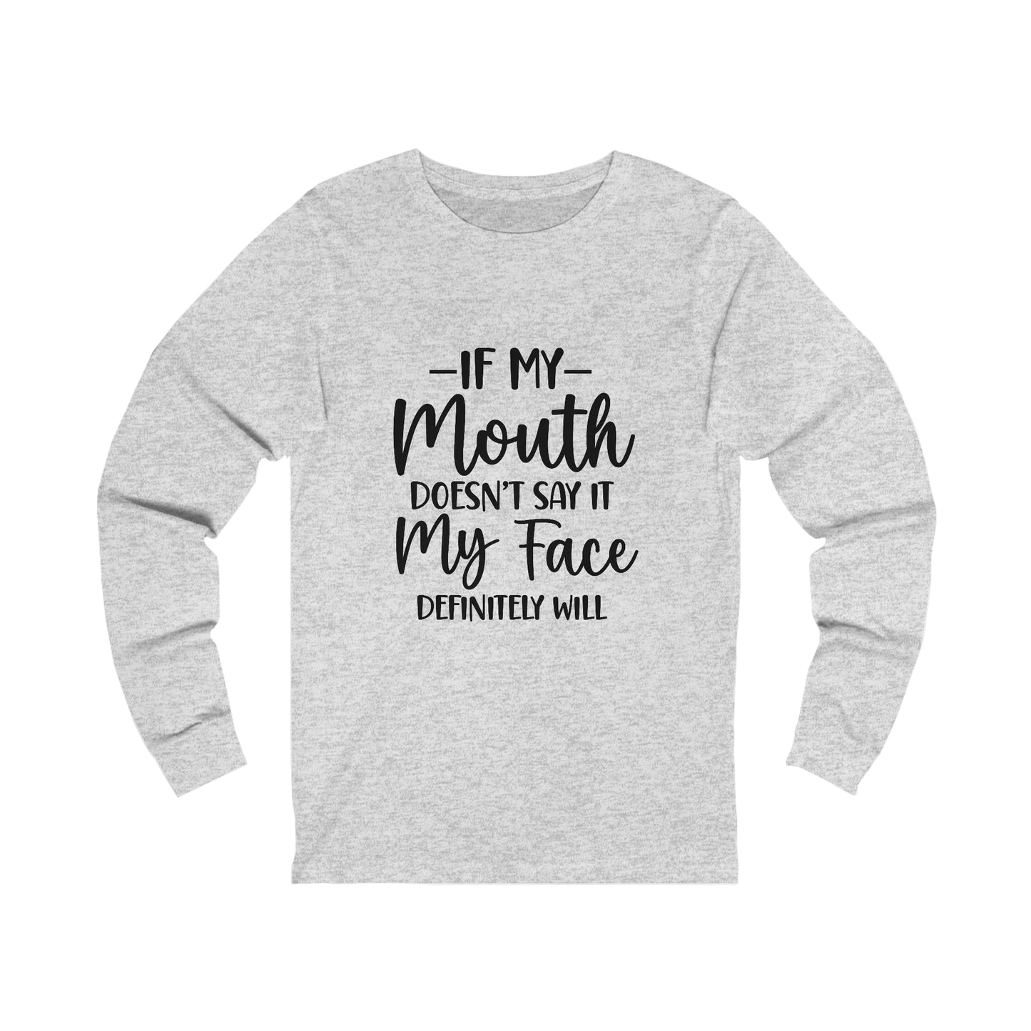 If My Mouth Doesn't Say It My Face Definitely Will Long Sleeve Tee