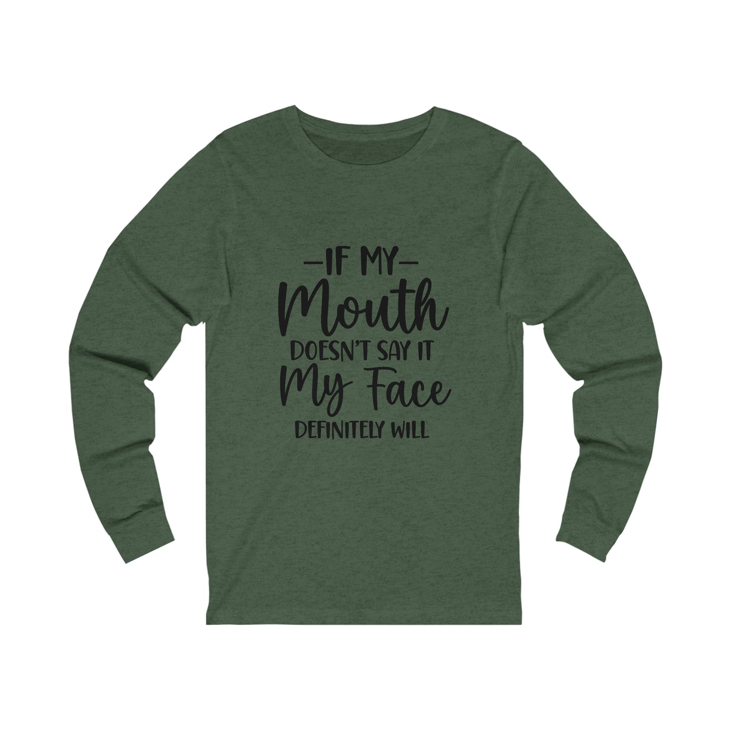 If My Mouth Doesn't Say It My Face Definitely Will Long Sleeve Tee